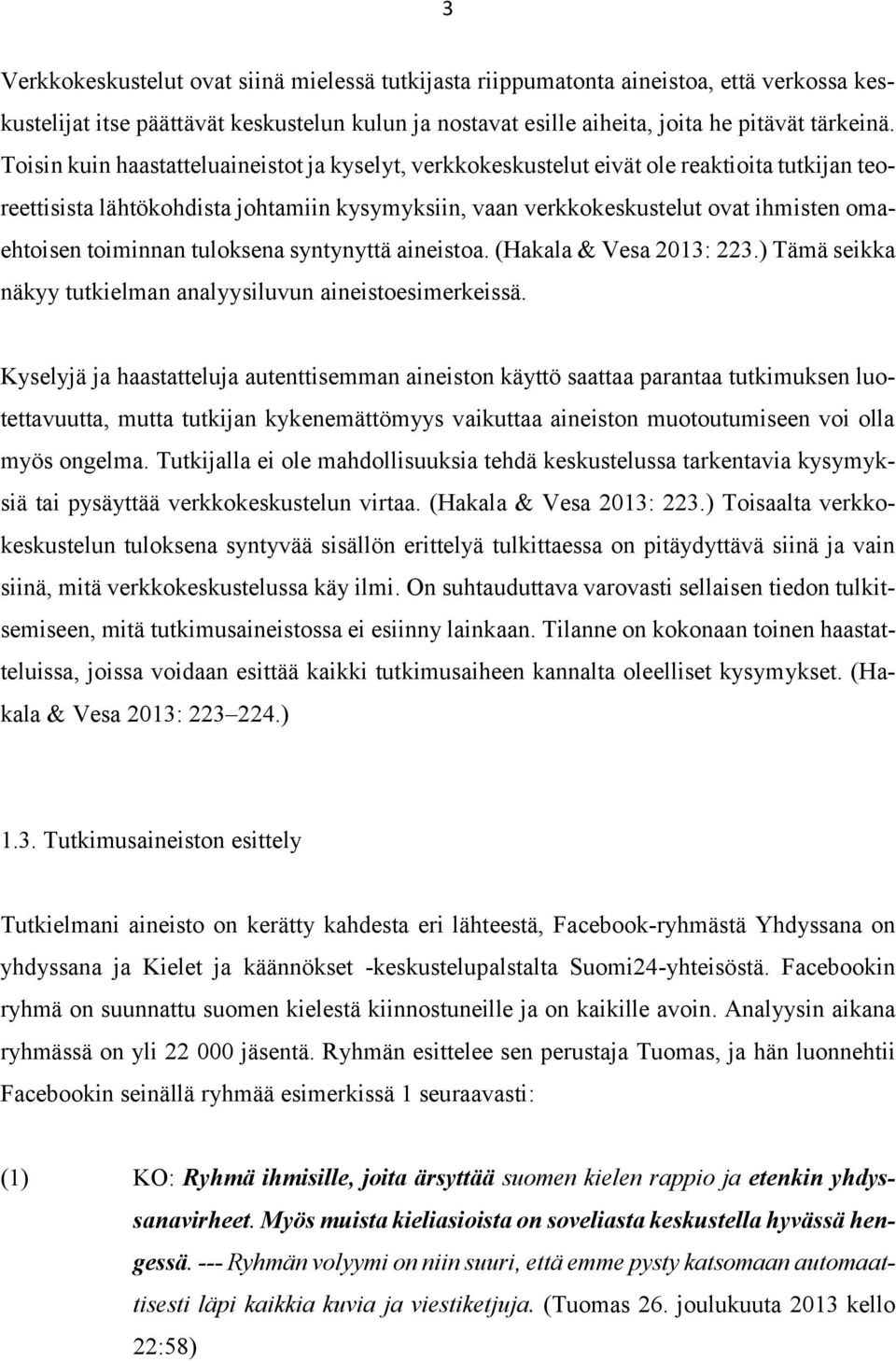 toiminnan tuloksena syntynyttä aineistoa. (Hakala & Vesa 2013: 223.) Tämä seikka näkyy tutkielman analyysiluvun aineistoesimerkeissä.