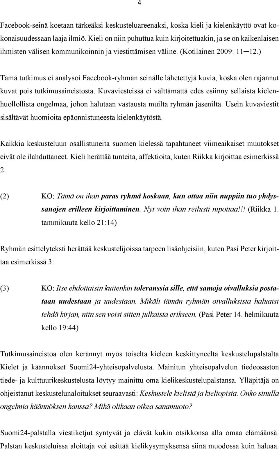 ) Tämä tutkimus ei analysoi Facebook-ryhmän seinälle lähetettyjä kuvia, koska olen rajannut kuvat pois tutkimusaineistosta.