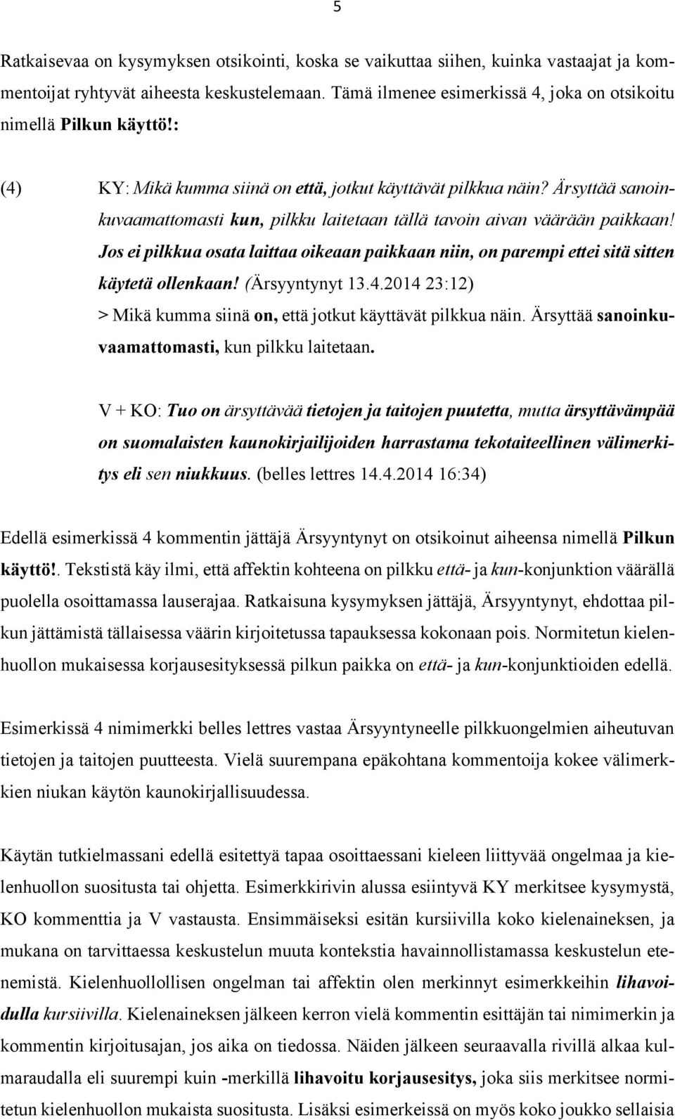 Ärsyttää sanoinkuvaamattomasti kun, pilkku laitetaan tällä tavoin aivan väärään paikkaan! Jos ei pilkkua osata laittaa oikeaan paikkaan niin, on parempi ettei sitä sitten käytetä ollenkaan!