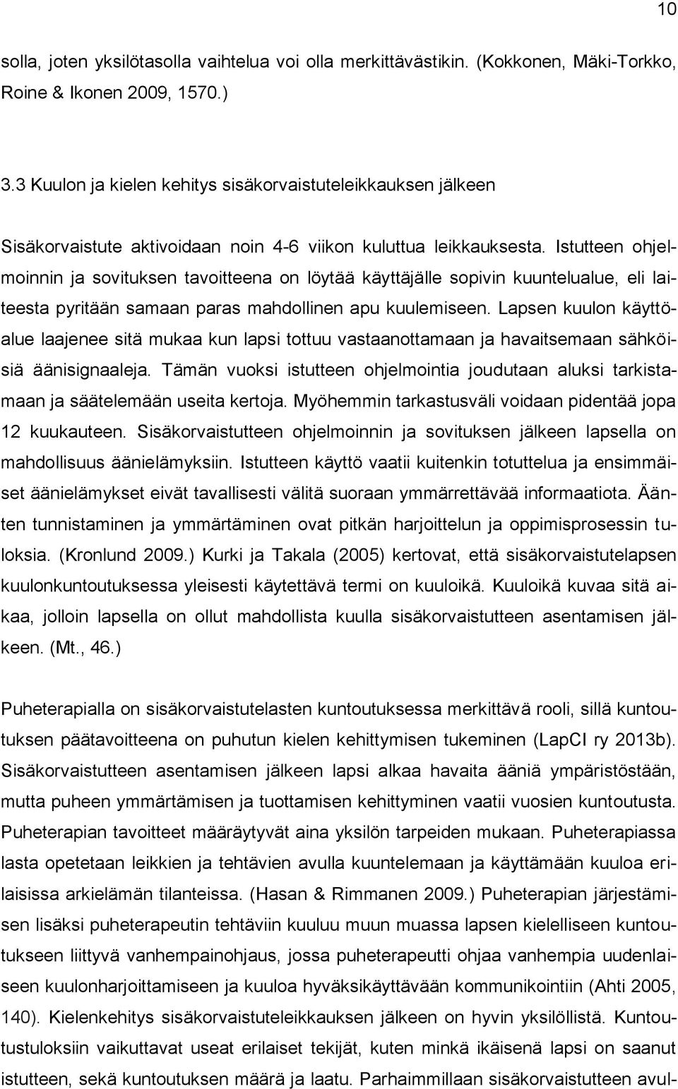 Istutteen ohjelmoinnin ja sovituksen tavoitteena on löytää käyttäjälle sopivin kuuntelualue, eli laiteesta pyritään samaan paras mahdollinen apu kuulemiseen.