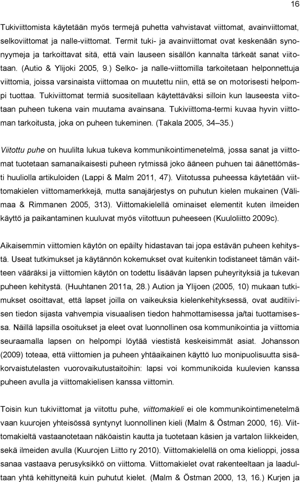 ) Selko- ja nalle-viittomilla tarkoitetaan helponnettuja viittomia, joissa varsinaista viittomaa on muutettu niin, että se on motorisesti helpompi tuottaa.