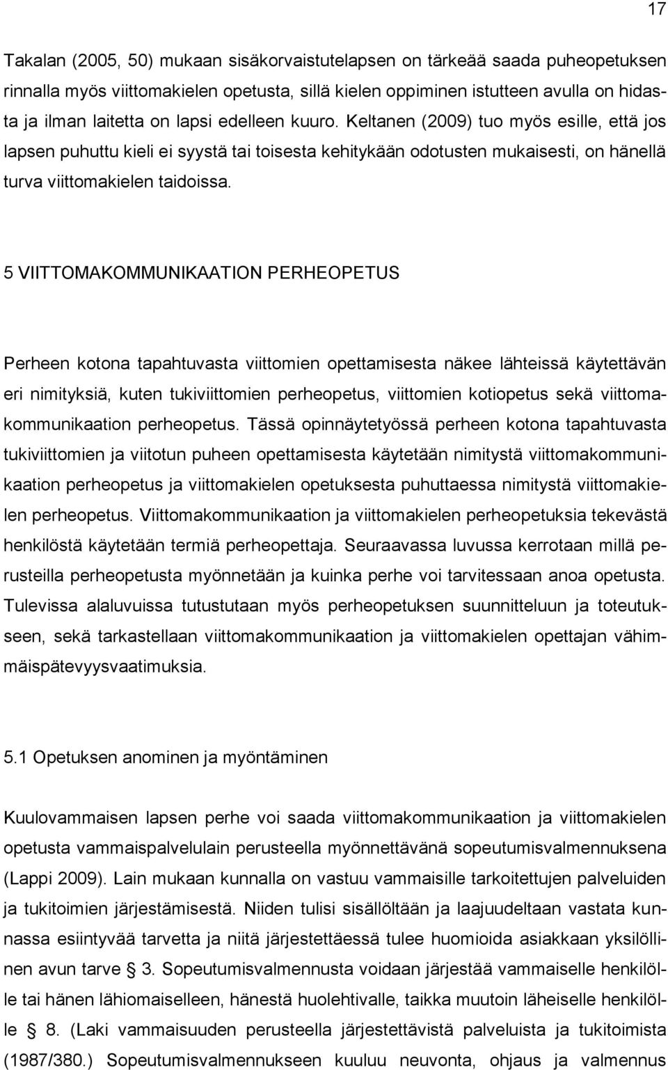 5 VIITTOMAKOMMUNIKAATION PERHEOPETUS Perheen kotona tapahtuvasta viittomien opettamisesta näkee lähteissä käytettävän eri nimityksiä, kuten tukiviittomien perheopetus, viittomien kotiopetus sekä