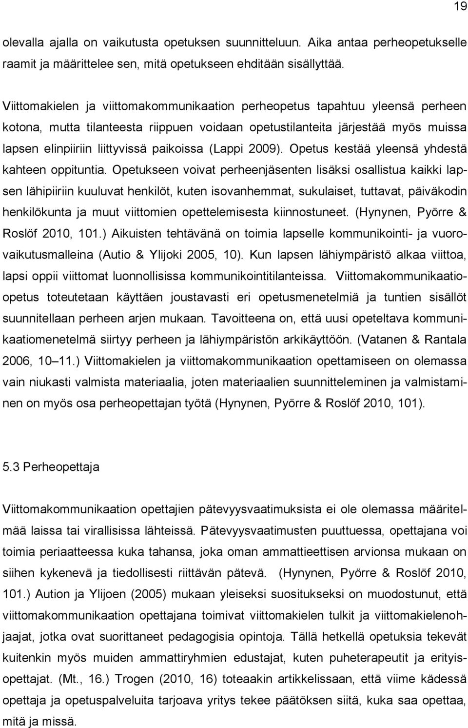 paikoissa (Lappi 2009). Opetus kestää yleensä yhdestä kahteen oppituntia.