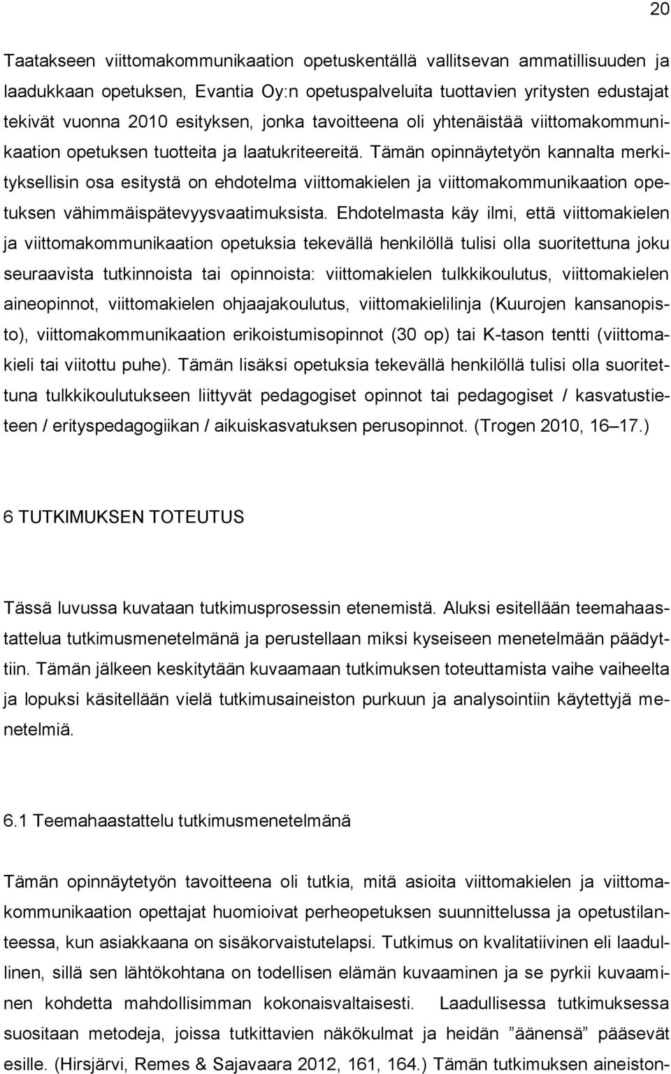 Tämän opinnäytetyön kannalta merkityksellisin osa esitystä on ehdotelma viittomakielen ja viittomakommunikaation opetuksen vähimmäispätevyysvaatimuksista.