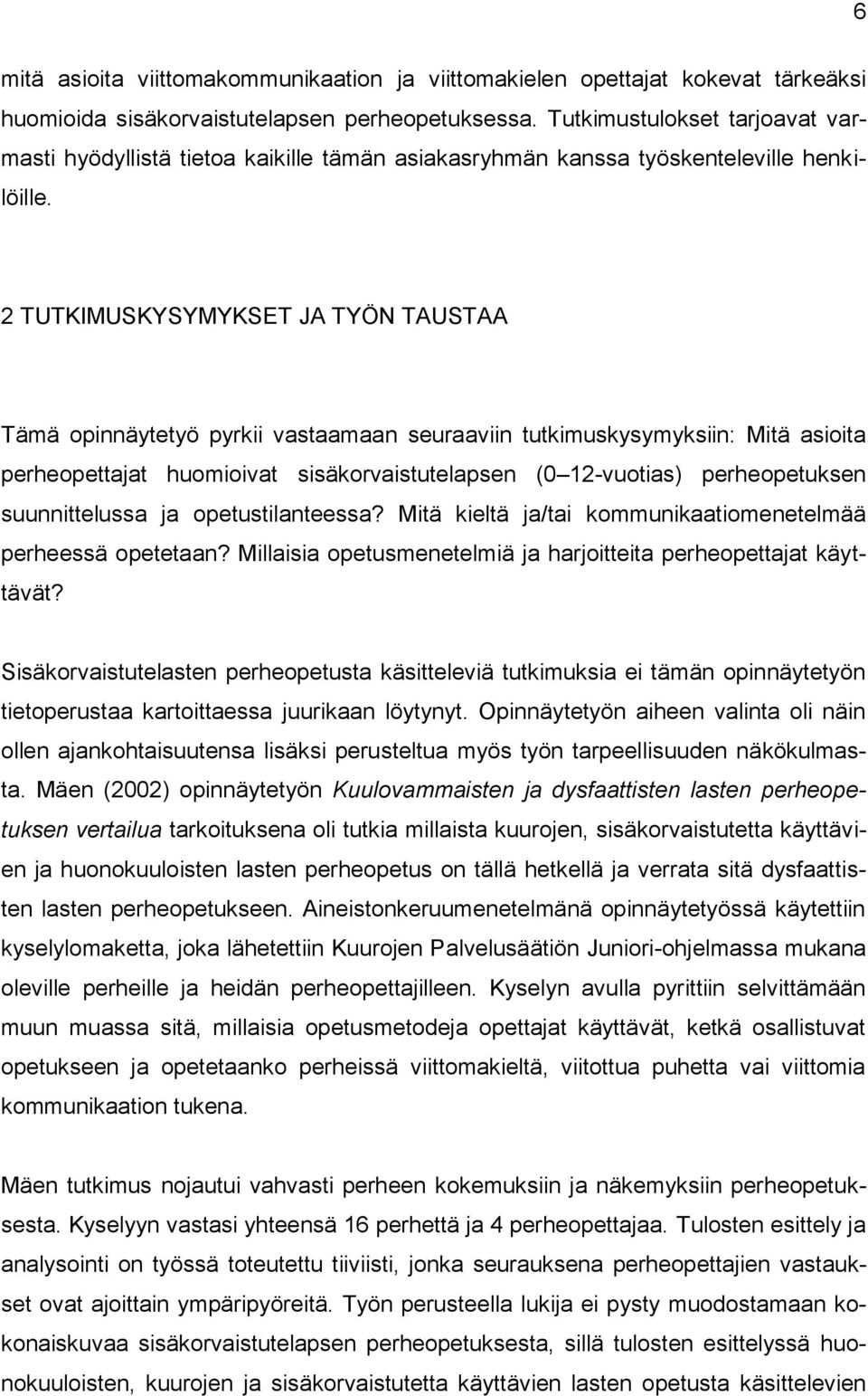 2 TUTKIMUSKYSYMYKSET JA TYÖN TAUSTAA Tämä opinnäytetyö pyrkii vastaamaan seuraaviin tutkimuskysymyksiin: Mitä asioita perheopettajat huomioivat sisäkorvaistutelapsen (0 12-vuotias) perheopetuksen