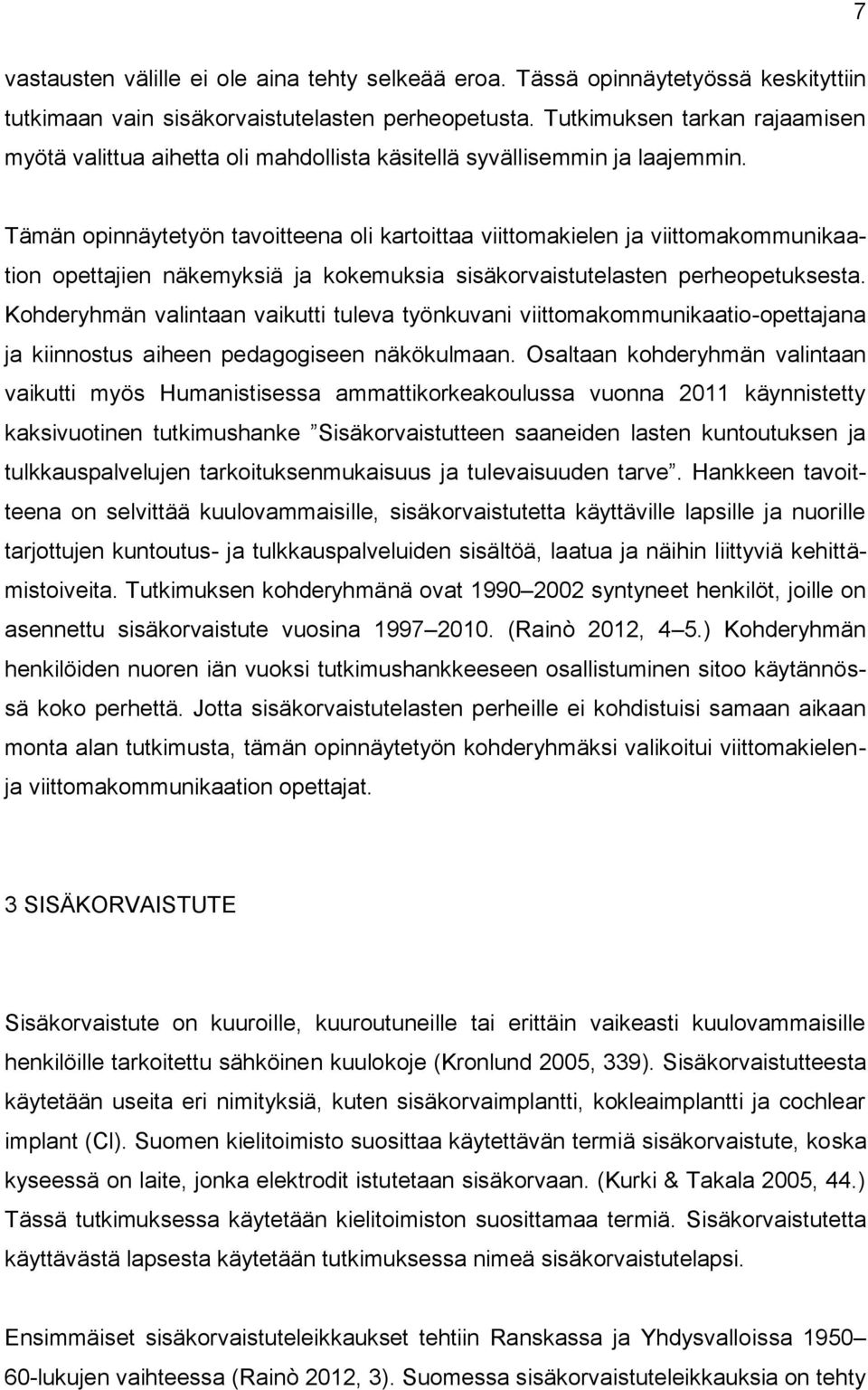 Tämän opinnäytetyön tavoitteena oli kartoittaa viittomakielen ja viittomakommunikaation opettajien näkemyksiä ja kokemuksia sisäkorvaistutelasten perheopetuksesta.