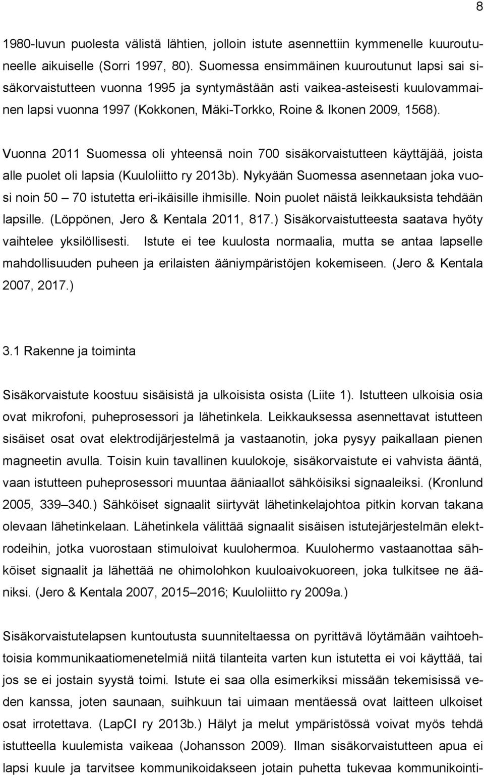 Vuonna 2011 Suomessa oli yhteensä noin 700 sisäkorvaistutteen käyttäjää, joista alle puolet oli lapsia (Kuuloliitto ry 2013b).