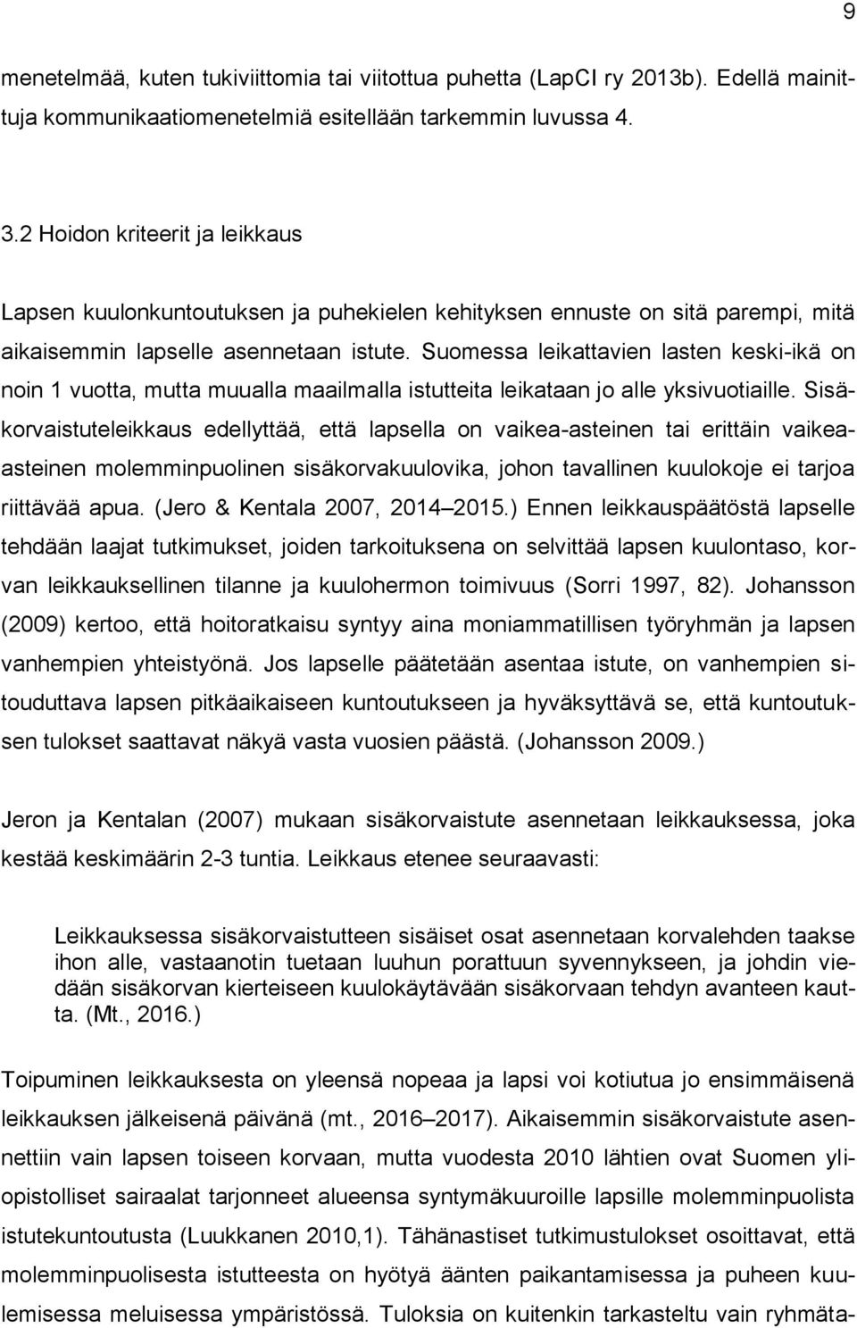 Suomessa leikattavien lasten keski-ikä on noin 1 vuotta, mutta muualla maailmalla istutteita leikataan jo alle yksivuotiaille.