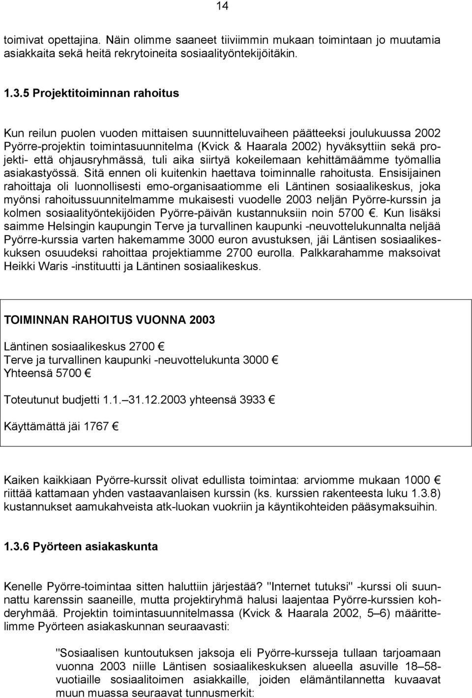 että ohjausryhmässä, tuli aika siirtyä kokeilemaan kehittämäämme työmallia asiakastyössä. Sitä ennen oli kuitenkin haettava toiminnalle rahoitusta.