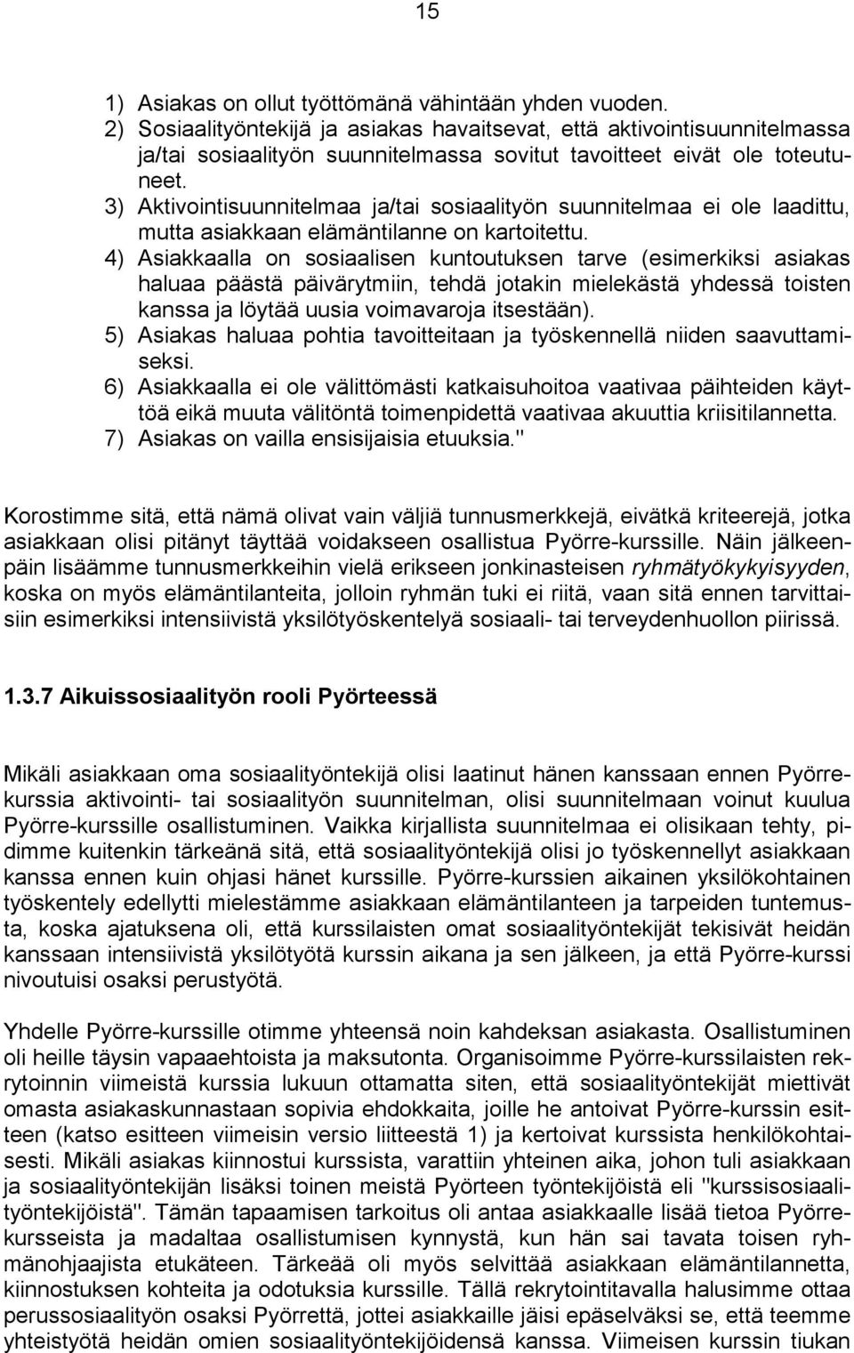 3) Aktivointisuunnitelmaa ja/tai sosiaalityön suunnitelmaa ei ole laadittu, mutta asiakkaan elämäntilanne on kartoitettu.