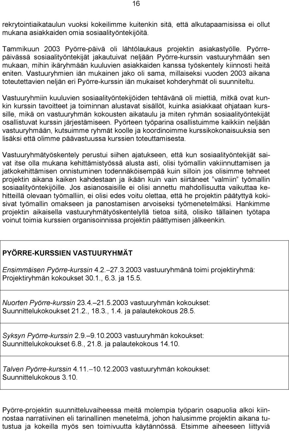 Pyörrepäivässä sosiaalityöntekijät jakautuivat neljään Pyörre-kurssin vastuuryhmään sen mukaan, mihin ikäryhmään kuuluvien asiakkaiden kanssa työskentely kiinnosti heitä eniten.