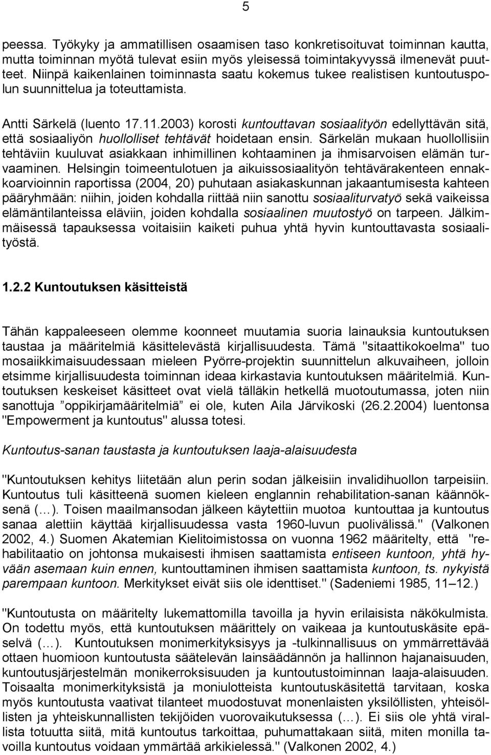 2003) korosti kuntouttavan sosiaalityön edellyttävän sitä, että sosiaaliyön huollolliset tehtävät hoidetaan ensin.