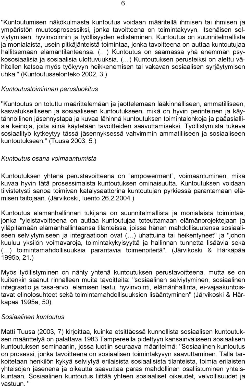 ( ) Kuntoutus on saamassa yhä enemmän psykososiaalisia ja sosiaalisia ulottuvuuksia.