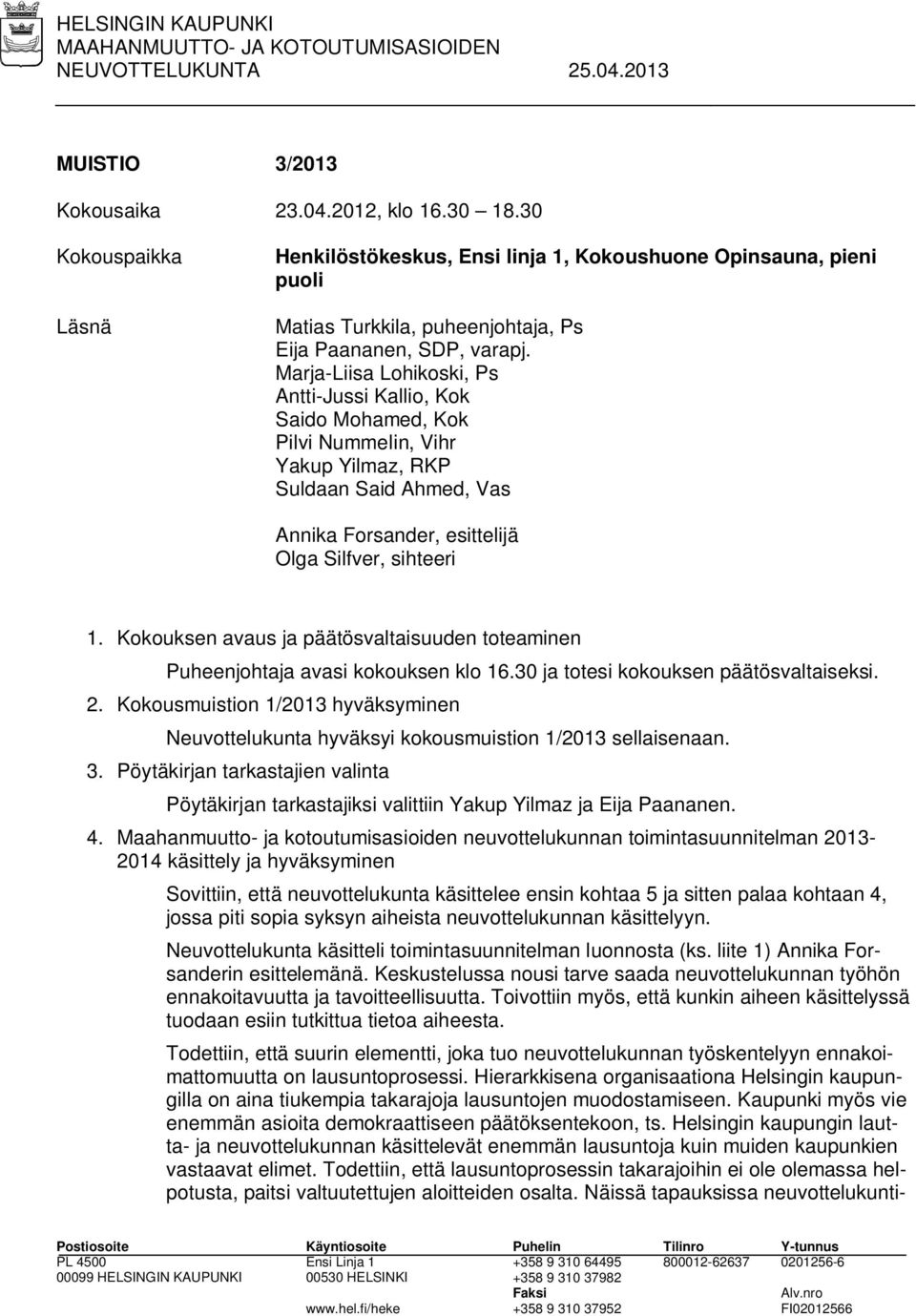 Marja-Liisa Lohikoski, Ps Antti-Jussi Kallio, Kok Saido Mohamed, Kok Pilvi Nummelin, Vihr Yakup Yilmaz, RKP Suldaan Said Ahmed, Vas Annika Forsander, esittelijä Olga Silfver, sihteeri 1.