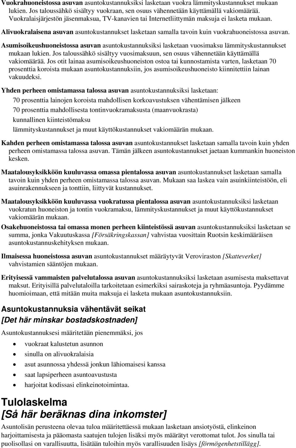 Asumisoikeushuoneistossa asuvan asuntokustannuksiksi lasketaan vuosimaksu lämmityskustannukset mukaan lukien. Jos taloussähkö sisältyy vuosimaksuun, sen osuus vähennetään käyttämällä vakiomäärää.