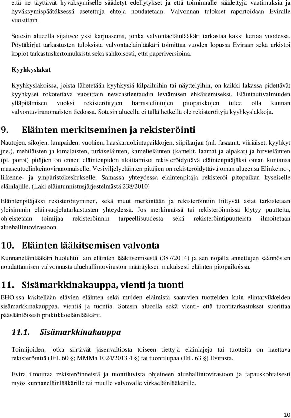 Pöytäkirjat tarkastusten tuloksista valvontaeläinlääkäri toimittaa vuoden lopussa Eviraan sekä arkistoi kopiot tarkastuskertomuksista sekä sähköisesti, että paperiversioina.