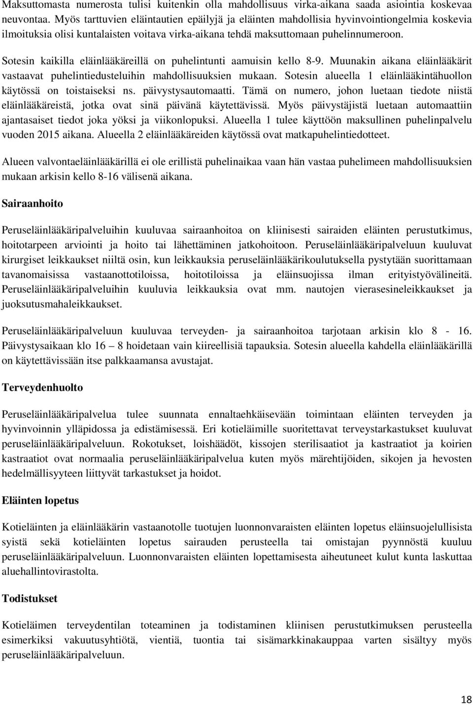 Sotesin kaikilla eläinlääkäreillä on puhelintunti aamuisin kello 8-9. Muunakin aikana eläinlääkärit vastaavat puhelintiedusteluihin mahdollisuuksien mukaan.