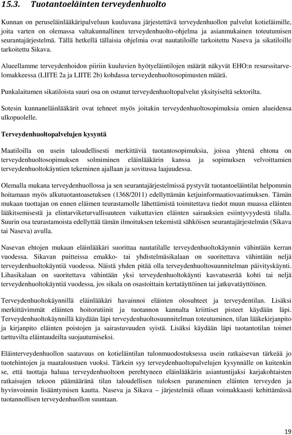 Alueellamme terveydenhoidon piiriin kuuluvien hyötyeläintilojen määrät näkyvät EHO:n resurssitarvelomakkeessa (LIITE 2a ja LIITE 2b) kohdassa terveydenhuoltosopimusten määrä.