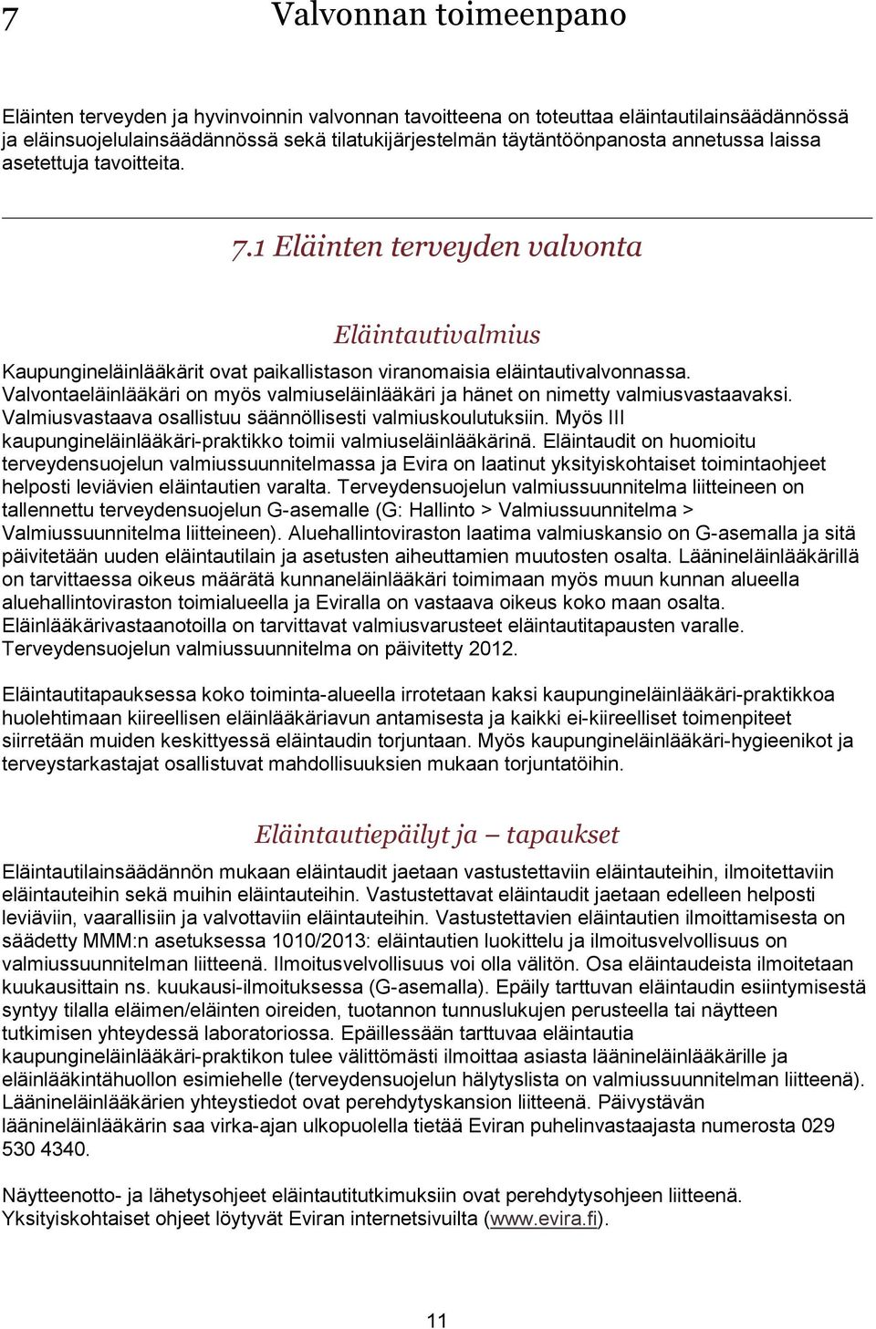 Valvontaeläinlääkäri on myös valmiuseläinlääkäri ja hänet on nimetty valmiusvastaavaksi. Valmiusvastaava osallistuu säännöllisesti valmiuskoulutuksiin.