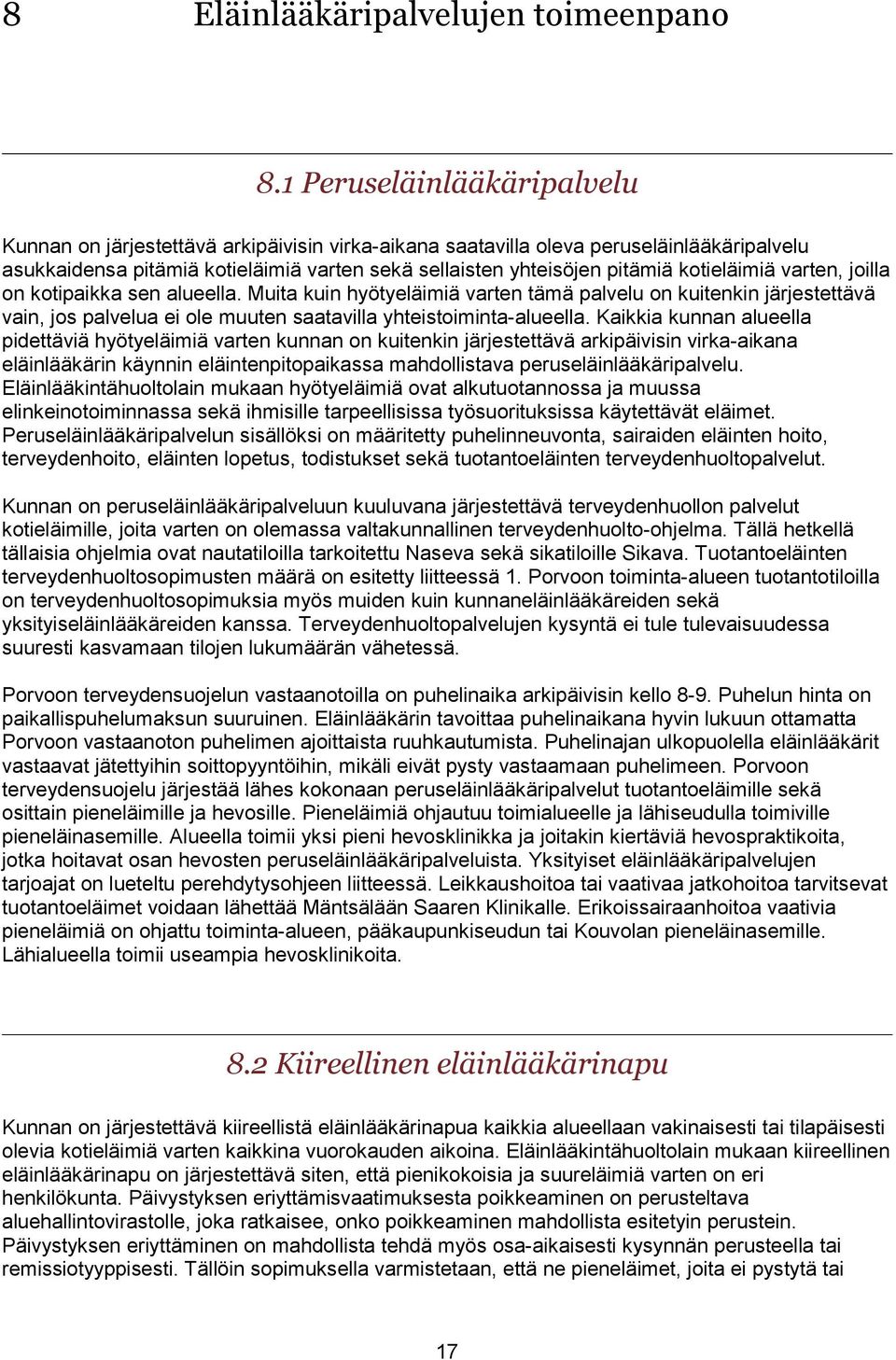 kotieläimiä varten, joilla on kotipaikka sen alueella. Muita kuin hyötyeläimiä varten tämä palvelu on kuitenkin järjestettävä vain, jos palvelua ei ole muuten saatavilla yhteistoiminta-alueella.