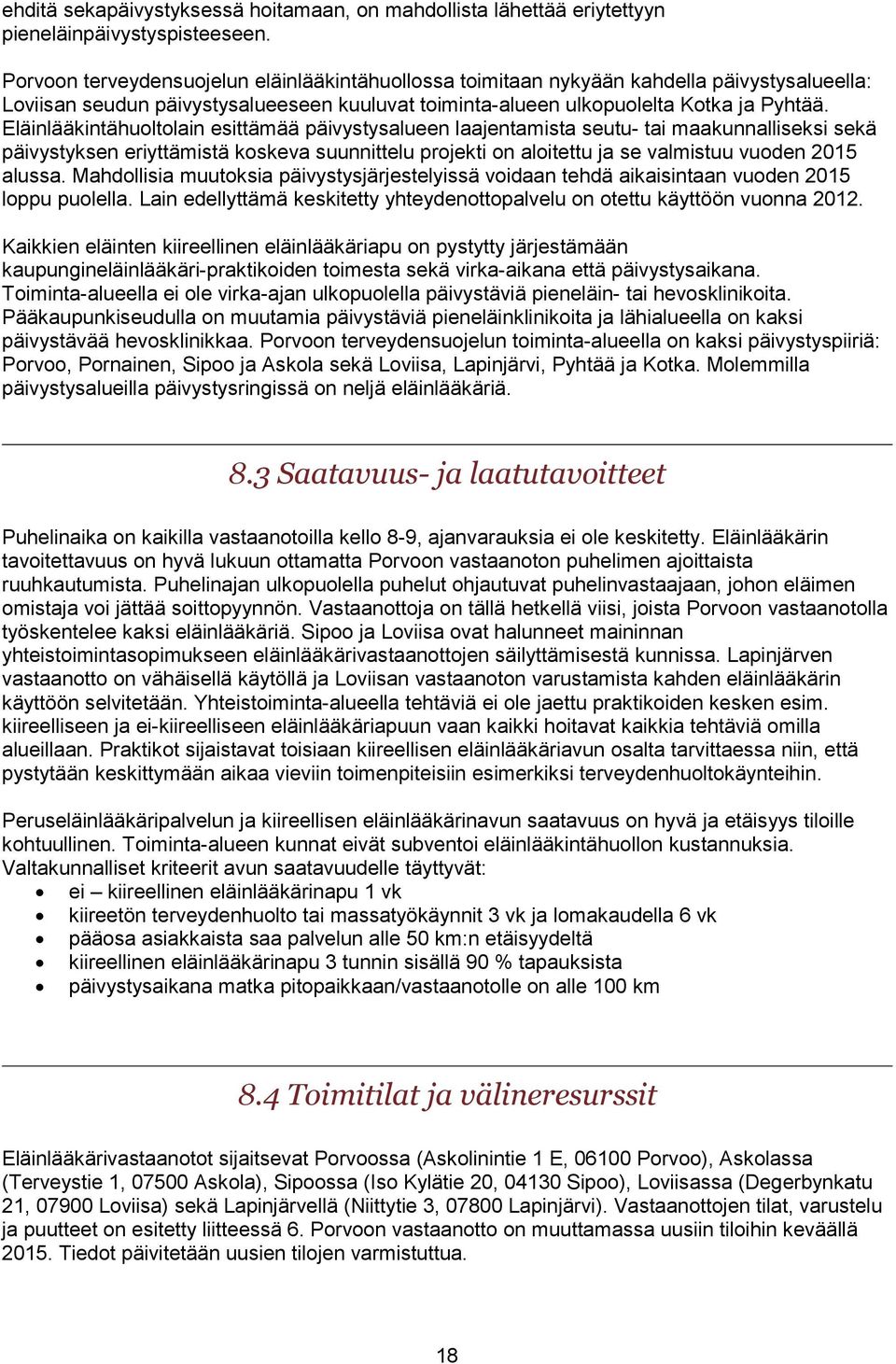 Eläinlääkintähuoltolain esittämää päivystysalueen laajentamista seutu- tai maakunnalliseksi sekä päivystyksen eriyttämistä koskeva suunnittelu projekti on aloitettu ja se valmistuu vuoden 2015 alussa.