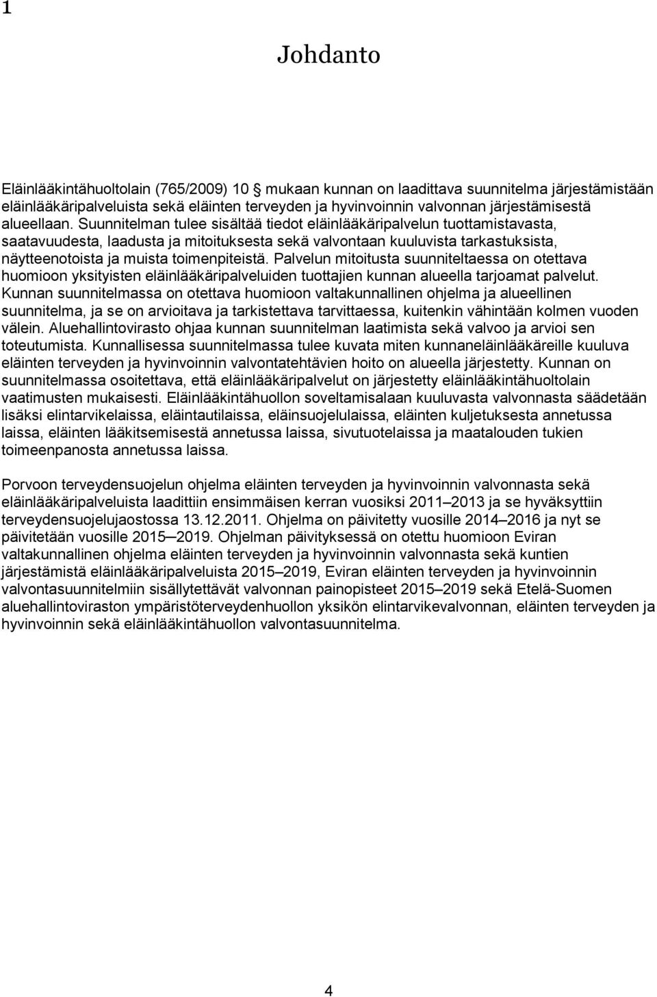 Suunnitelman tulee sisältää tiedot eläinlääkäripalvelun tuottamistavasta, saatavuudesta, laadusta ja mitoituksesta sekä valvontaan kuuluvista tarkastuksista, näytteenotoista ja muista toimenpiteistä.