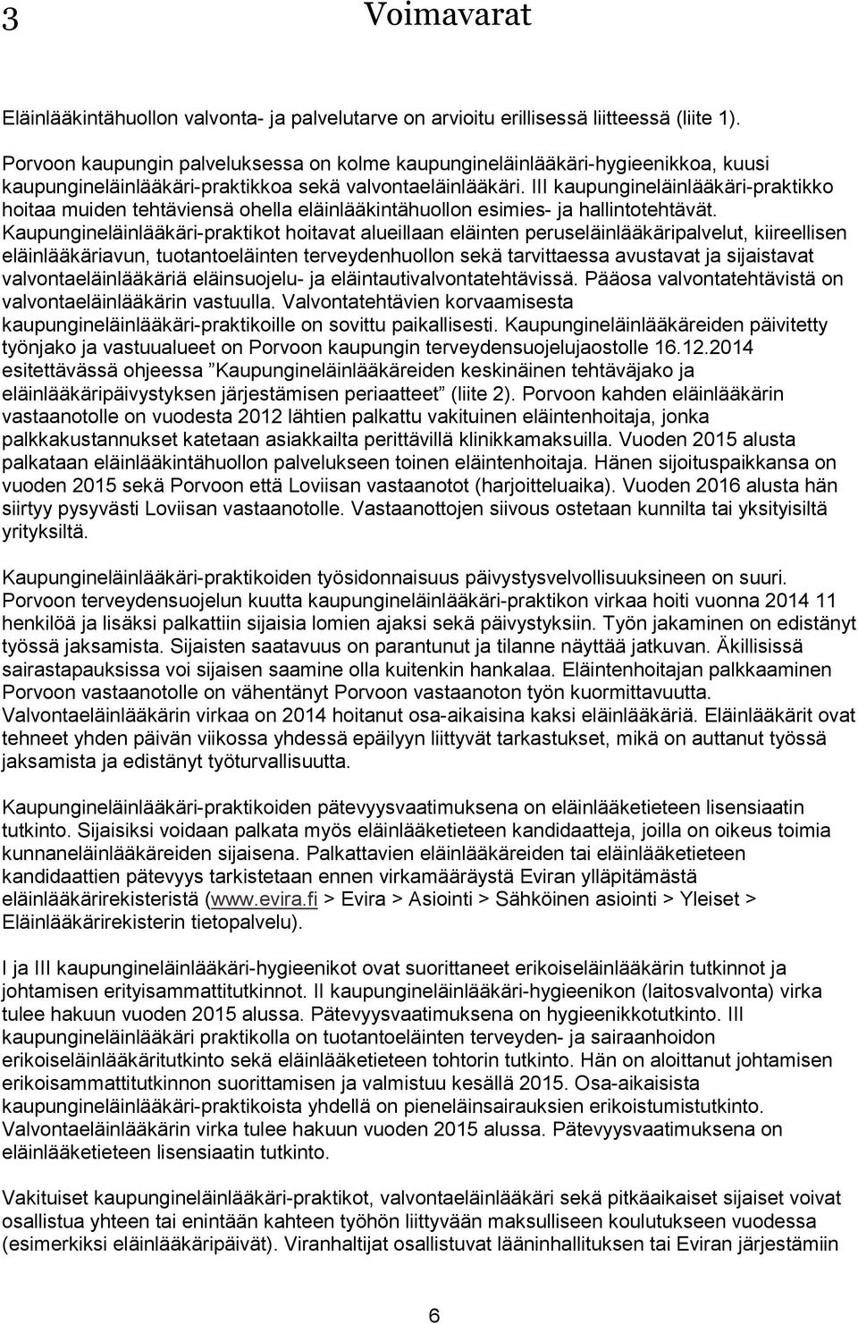 III kaupungineläinlääkäri-praktikko hoitaa muiden tehtäviensä ohella eläinlääkintähuollon esimies- ja hallintotehtävät.