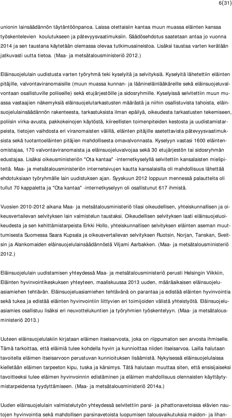 ) Eläinsuojelulain uudistusta varten työryhmä teki kyselyitä ja selvityksiä.