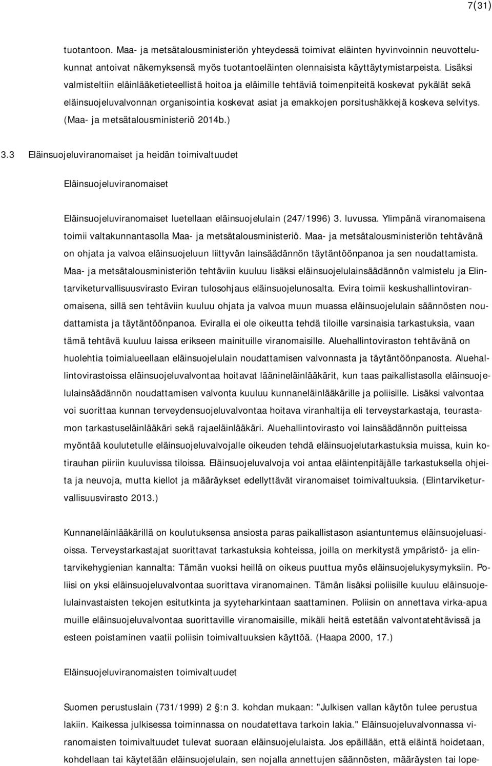 selvitys. (Maa- ja metsätalousministeriö 2014b.) 3.3 Eläinsuojeluviranomaiset ja heidän toimivaltuudet Eläinsuojeluviranomaiset Eläinsuojeluviranomaiset luetellaan eläinsuojelulain (247/1996) 3.