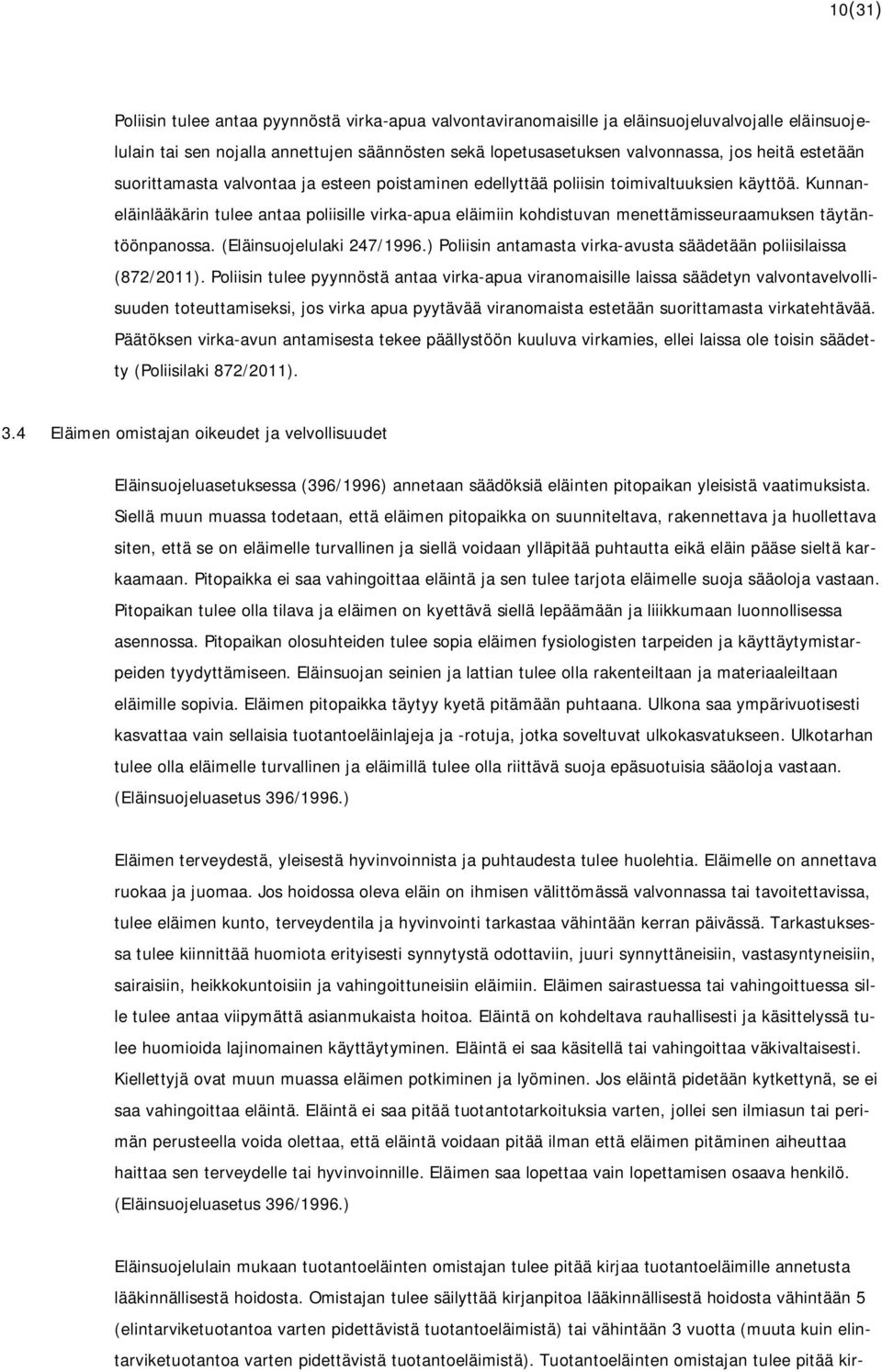 Kunnaneläinlääkärin tulee antaa poliisille virka-apua eläimiin kohdistuvan menettämisseuraamuksen täytäntöönpanossa. (Eläinsuojelulaki 247/1996.