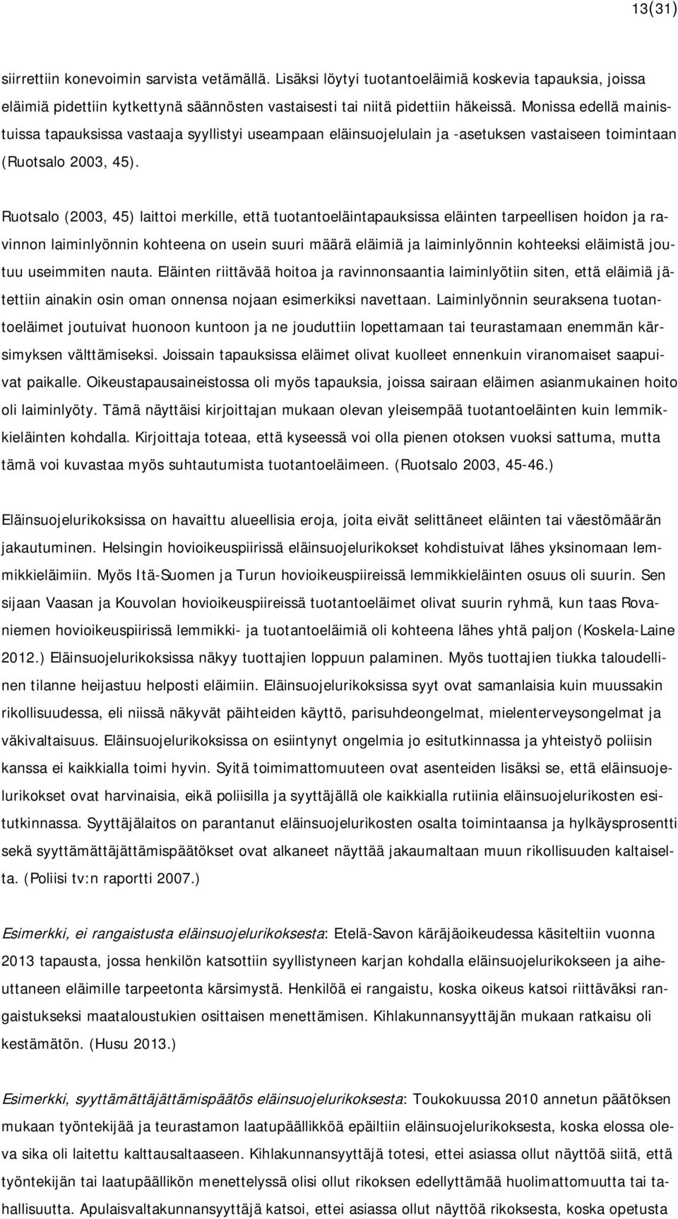 Ruotsalo (2003, 45) laittoi merkille, että tuotantoeläintapauksissa eläinten tarpeellisen hoidon ja ravinnon laiminlyönnin kohteena on usein suuri määrä eläimiä ja laiminlyönnin kohteeksi eläimistä