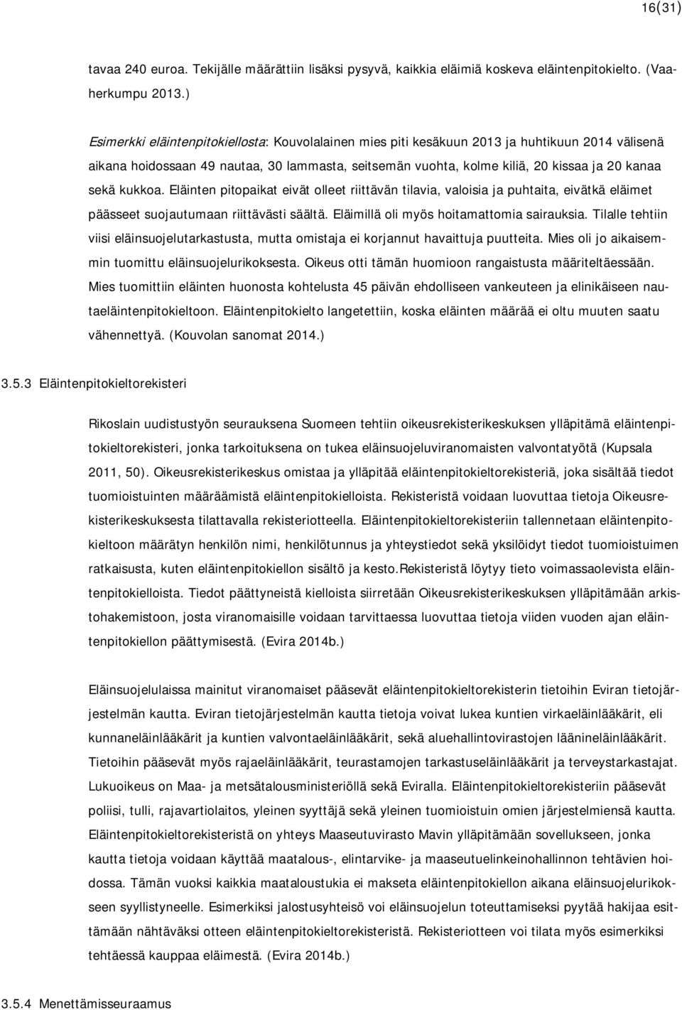 kukkoa. Eläinten pitopaikat eivät olleet riittävän tilavia, valoisia ja puhtaita, eivätkä eläimet päässeet suojautumaan riittävästi säältä. Eläimillä oli myös hoitamattomia sairauksia.