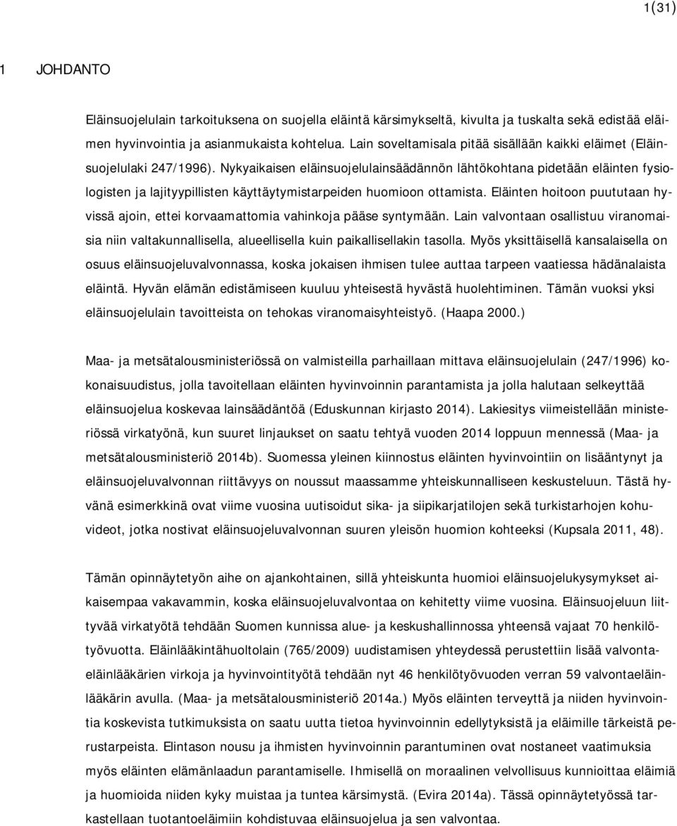 Nykyaikaisen eläinsuojelulainsäädännön lähtökohtana pidetään eläinten fysiologisten ja lajityypillisten käyttäytymistarpeiden huomioon ottamista.