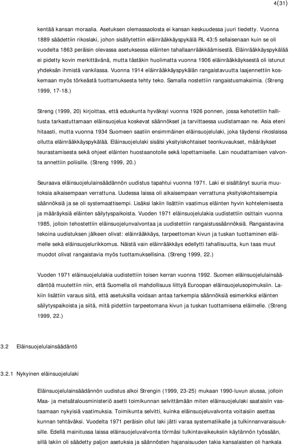 Eläinrääkkäyspykälää ei pidetty kovin merkittävänä, mutta tästäkin huolimatta vuonna 1906 eläinrääkkäyksestä oli istunut yhdeksän ihmistä vankilassa.