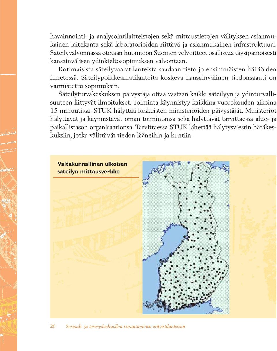 Kotimaisista säteilyvaaratilanteista saadaan tieto jo ensimmäisten häiriöiden ilmetessä. Säteilypoikkeamatilanteita koskeva kansainvälinen tiedonsaanti on varmistettu sopimuksin.