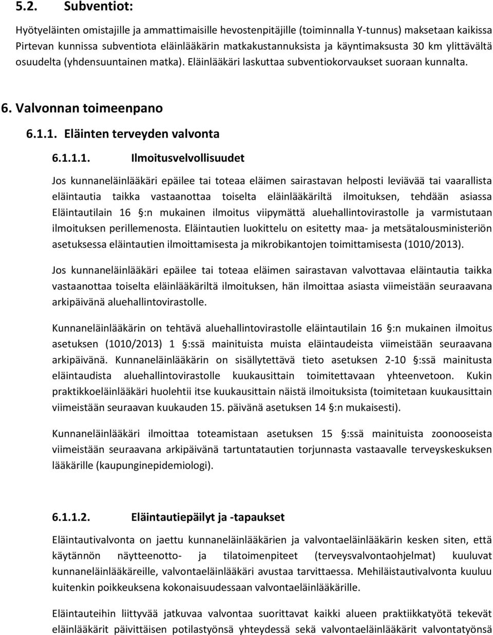 1. Eläinten terveyden valvonta 6.1.1.1. Ilmoitusvelvollisuudet Jos kunnaneläinlääkäri epäilee tai toteaa eläimen sairastavan helposti leviävää tai vaarallista eläintautia taikka vastaanottaa toiselta