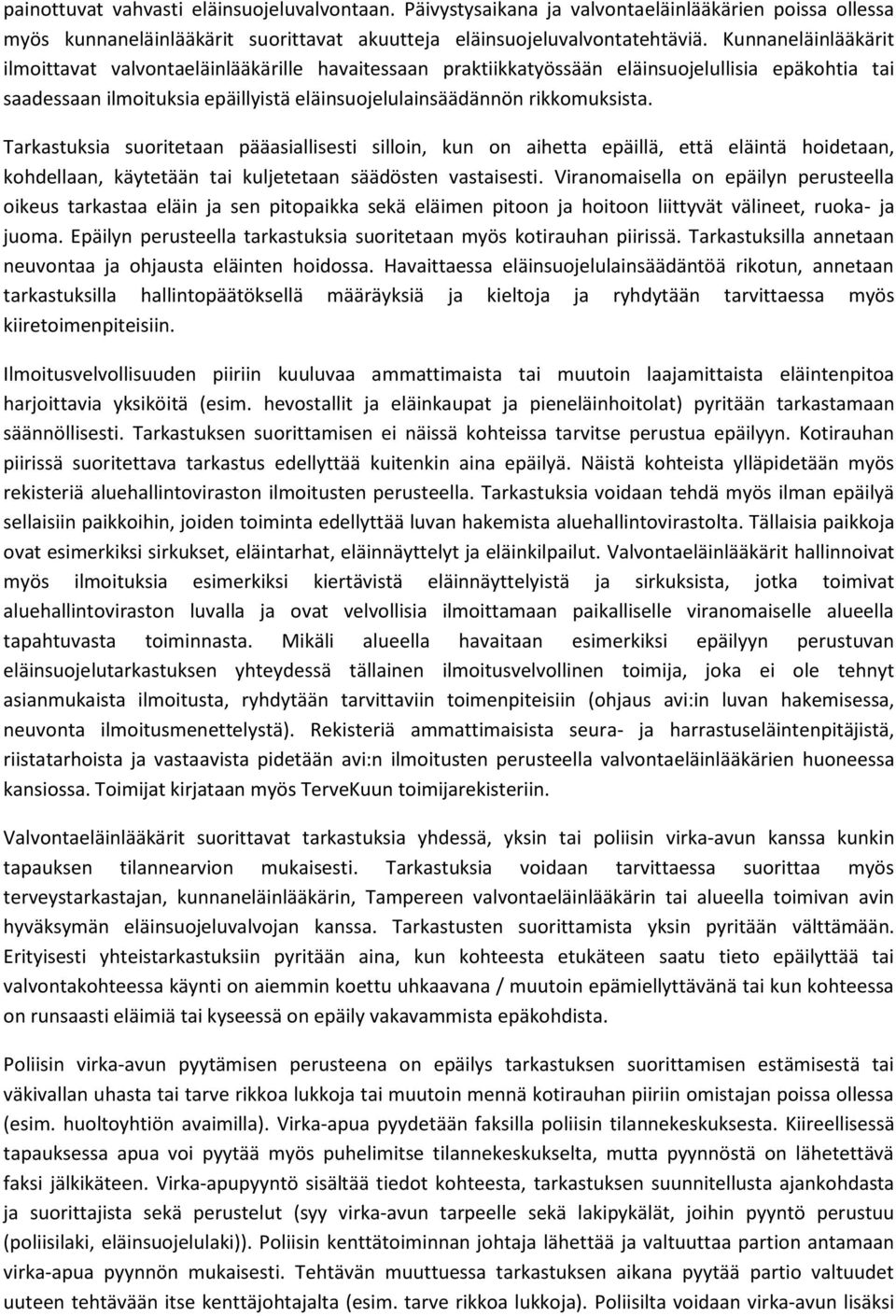 Tarkastuksia suoritetaan pääasiallisesti silloin, kun on aihetta epäillä, että eläintä hoidetaan, kohdellaan, käytetään tai kuljetetaan säädösten vastaisesti.