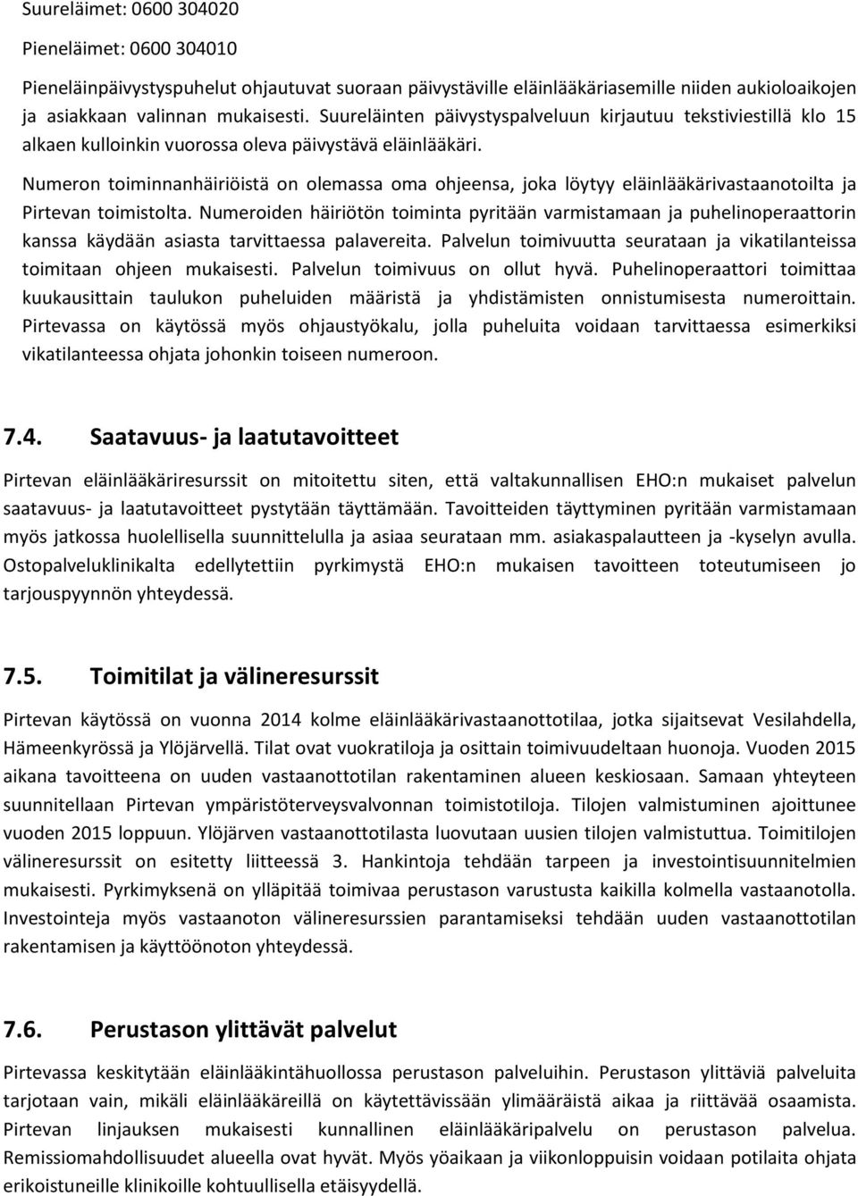 Numeron toiminnanhäiriöistä on olemassa oma ohjeensa, joka löytyy eläinlääkärivastaanotoilta ja Pirtevan toimistolta.