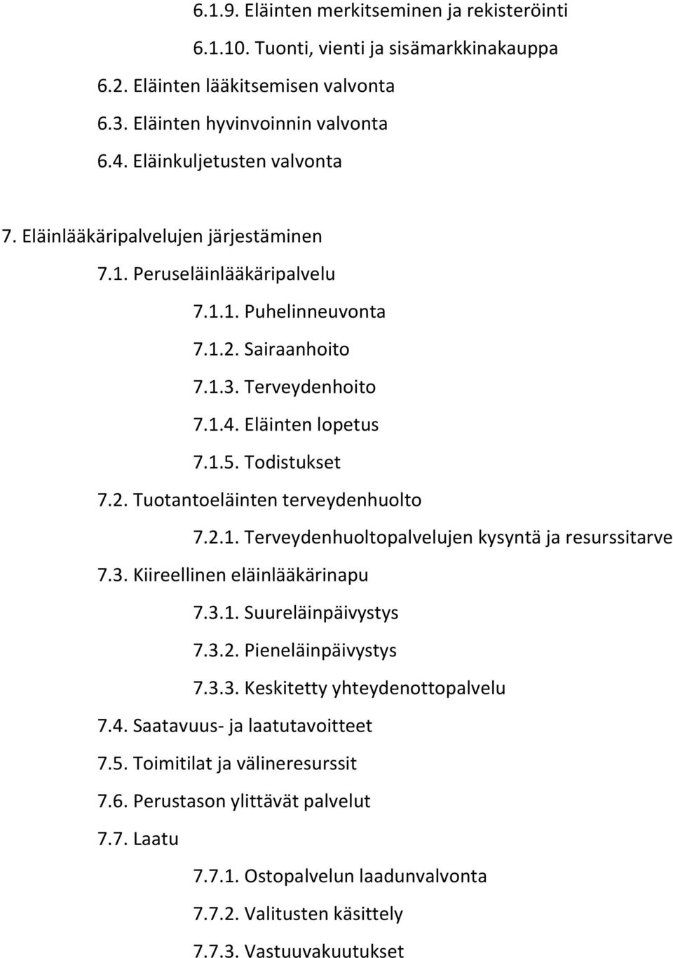 2.1. Terveydenhuoltopalvelujen kysyntä ja resurssitarve 7.3. Kiireellinen eläinlääkärinapu 7.3.1. Suureläinpäivystys 7.3.2. Pieneläinpäivystys 7.3.3. Keskitetty yhteydenottopalvelu 7.4.