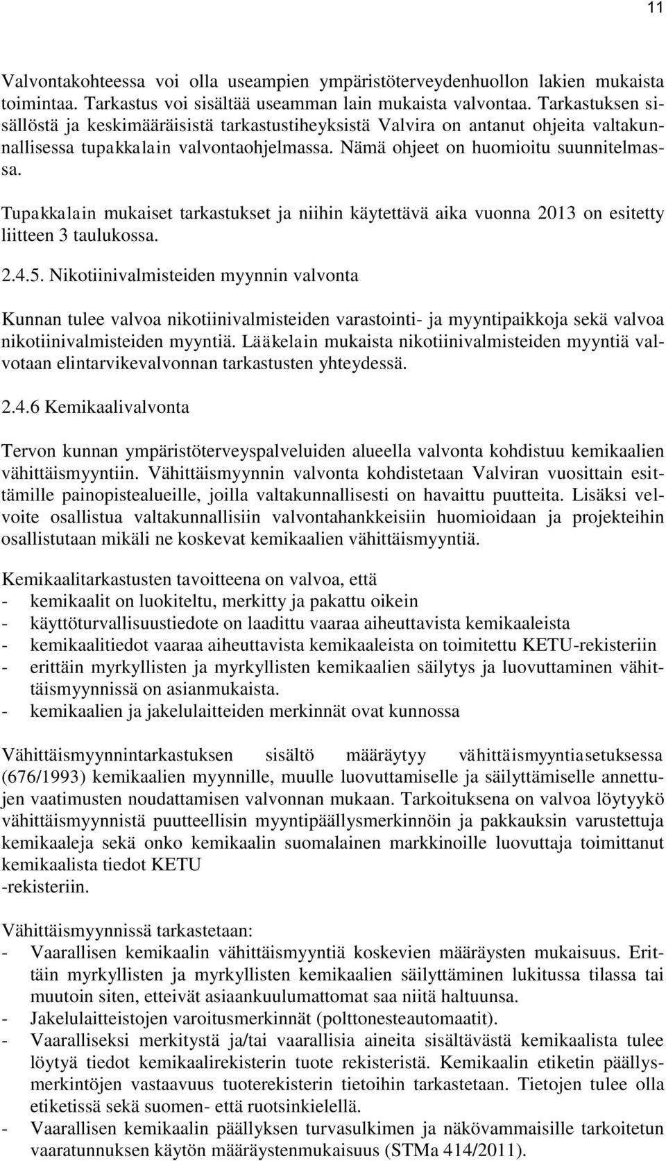 Tupakkalain mukaiset tarkastukset ja niihin käytettävä aika vuonna 2013 on esitetty liitteen 3 taulukossa. 2.4.5.