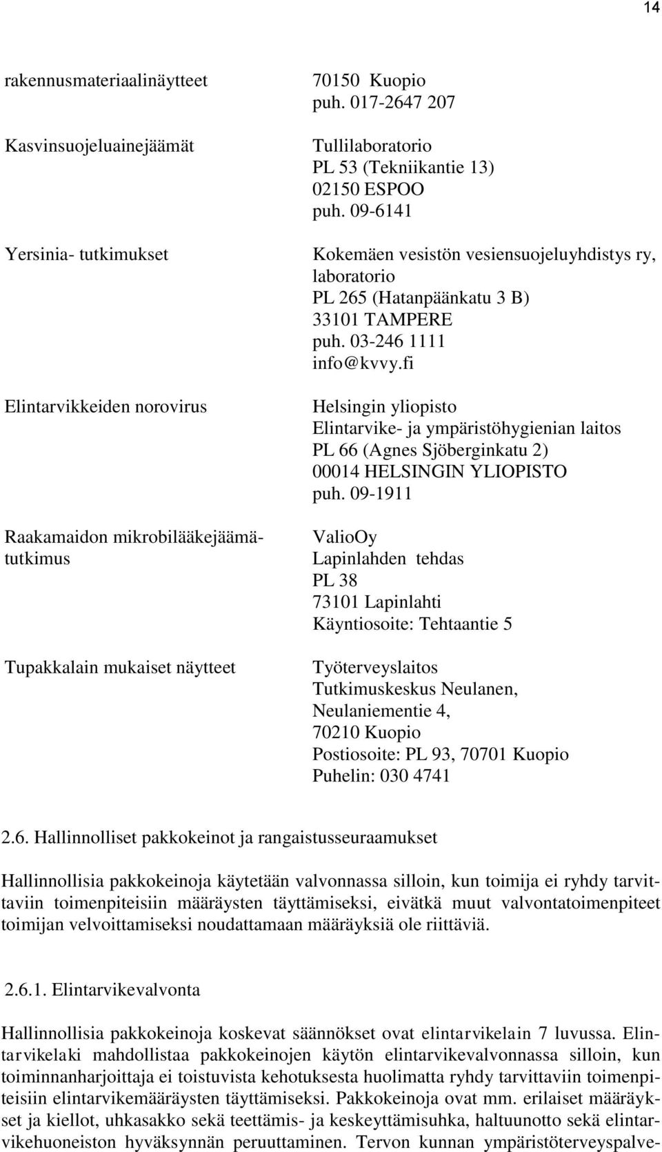 03-246 1111 info@kvvy.fi Helsingin yliopisto Elintarvike- ja ympäristöhygienian laitos PL 66 (Agnes Sjöberginkatu 2) 00014 HELSINGIN YLIOPISTO puh.