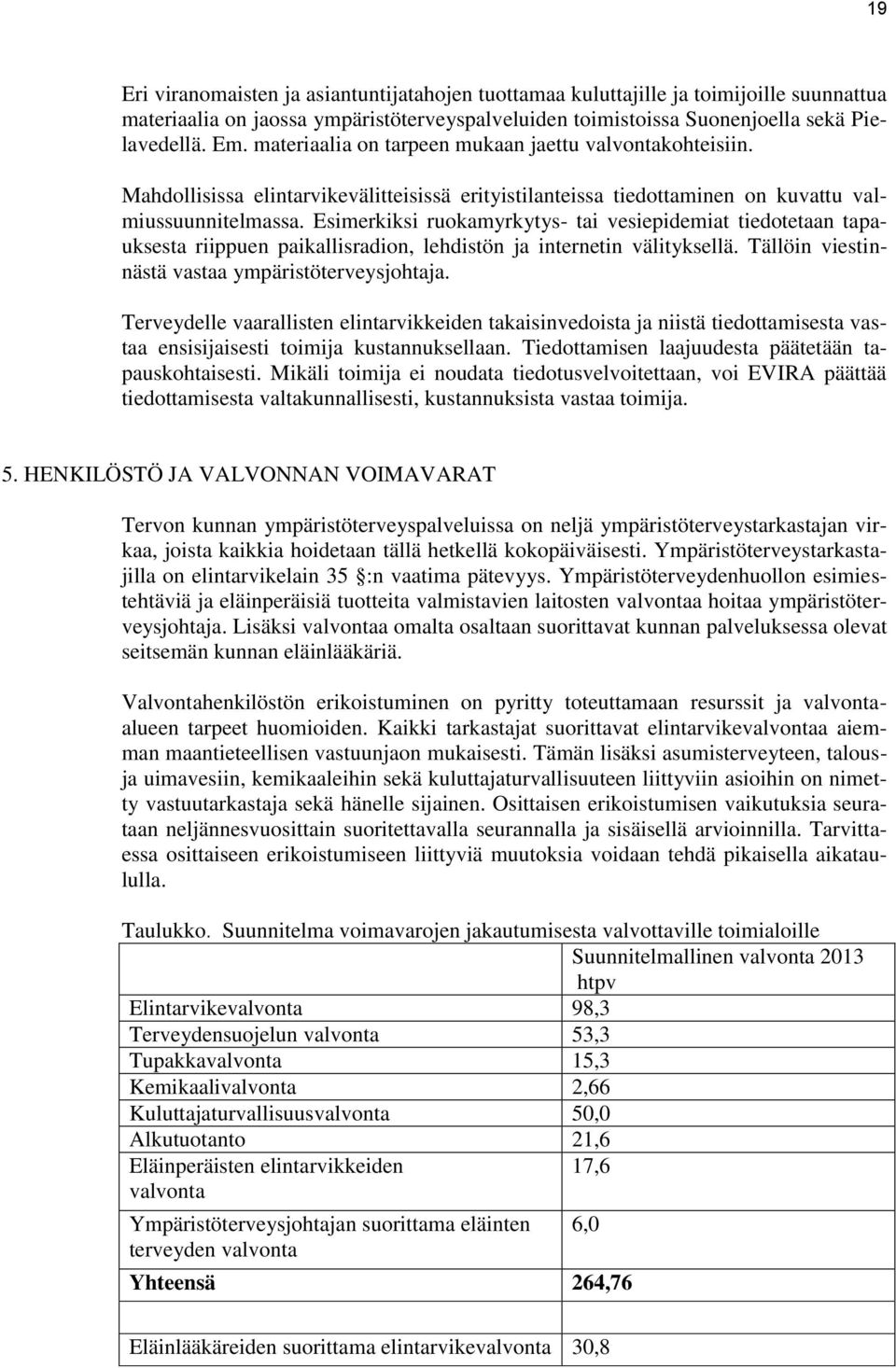 Esimerkiksi ruokamyrkytys- tai vesiepidemiat tiedotetaan tapauksesta riippuen paikallisradion, lehdistön ja internetin välityksellä. Tällöin viestinnästä vastaa ympäristöterveysjohtaja.