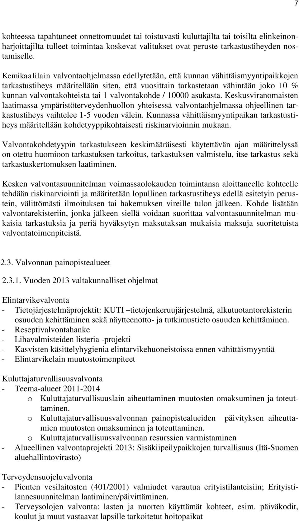 valvontakohde / 10000 asukasta. Keskusviranomaisten laatimassa ympäristöterveydenhuollon yhteisessä valvontaohjelmassa ohjeellinen tarkastustiheys vaihtelee 1-5 vuoden välein.