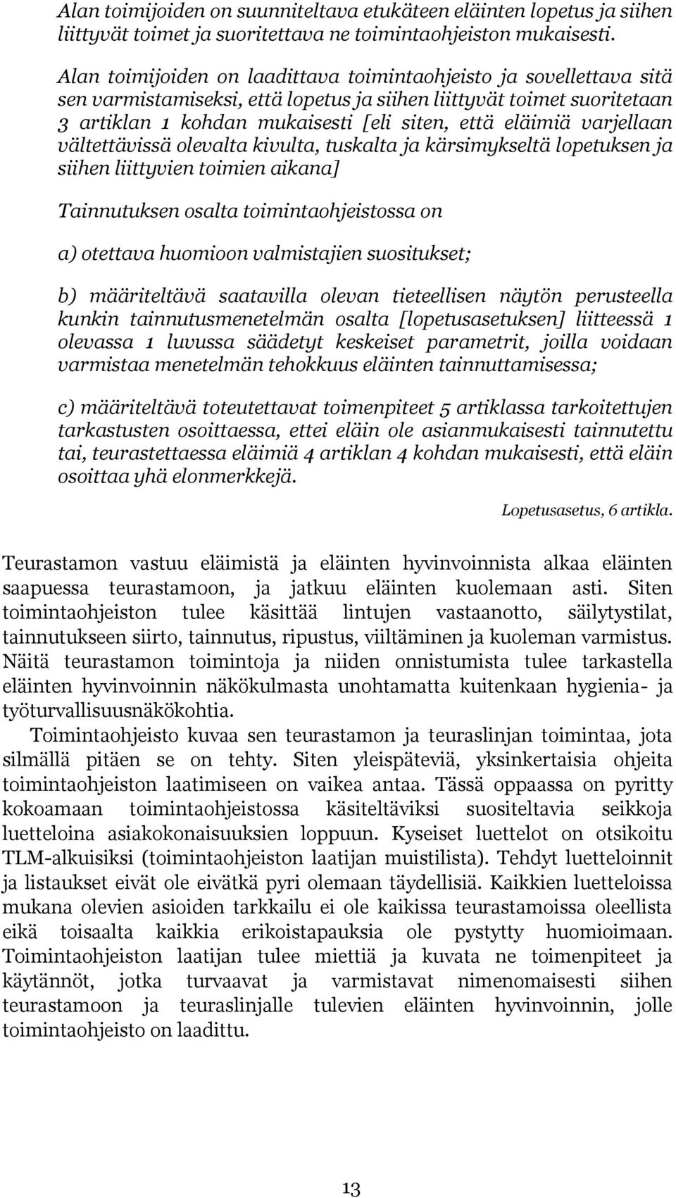 varjellaan vältettävissä olevalta kivulta, tuskalta ja kärsimykseltä lopetuksen ja siihen liittyvien toimien aikana] Tainnutuksen osalta toimintaohjeistossa on a) otettava huomioon valmistajien