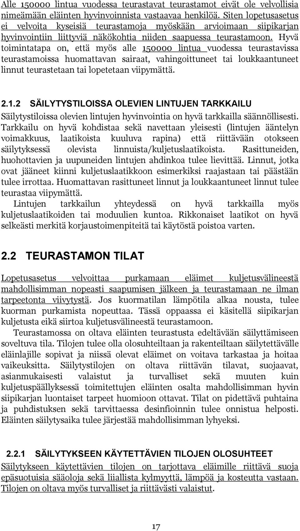 Hyvä toimintatapa on, että myös alle 150000 lintua vuodessa teurastavissa teurastamoissa huomattavan sairaat, vahingoittuneet tai loukkaantuneet linnut teurastetaan tai lopetetaan viipymättä. 2.1.2 SÄILYTYSTILOISSA OLEVIEN LINTUJEN TARKKAILU Säilytystiloissa olevien lintujen hyvinvointia on hyvä tarkkailla säännöllisesti.