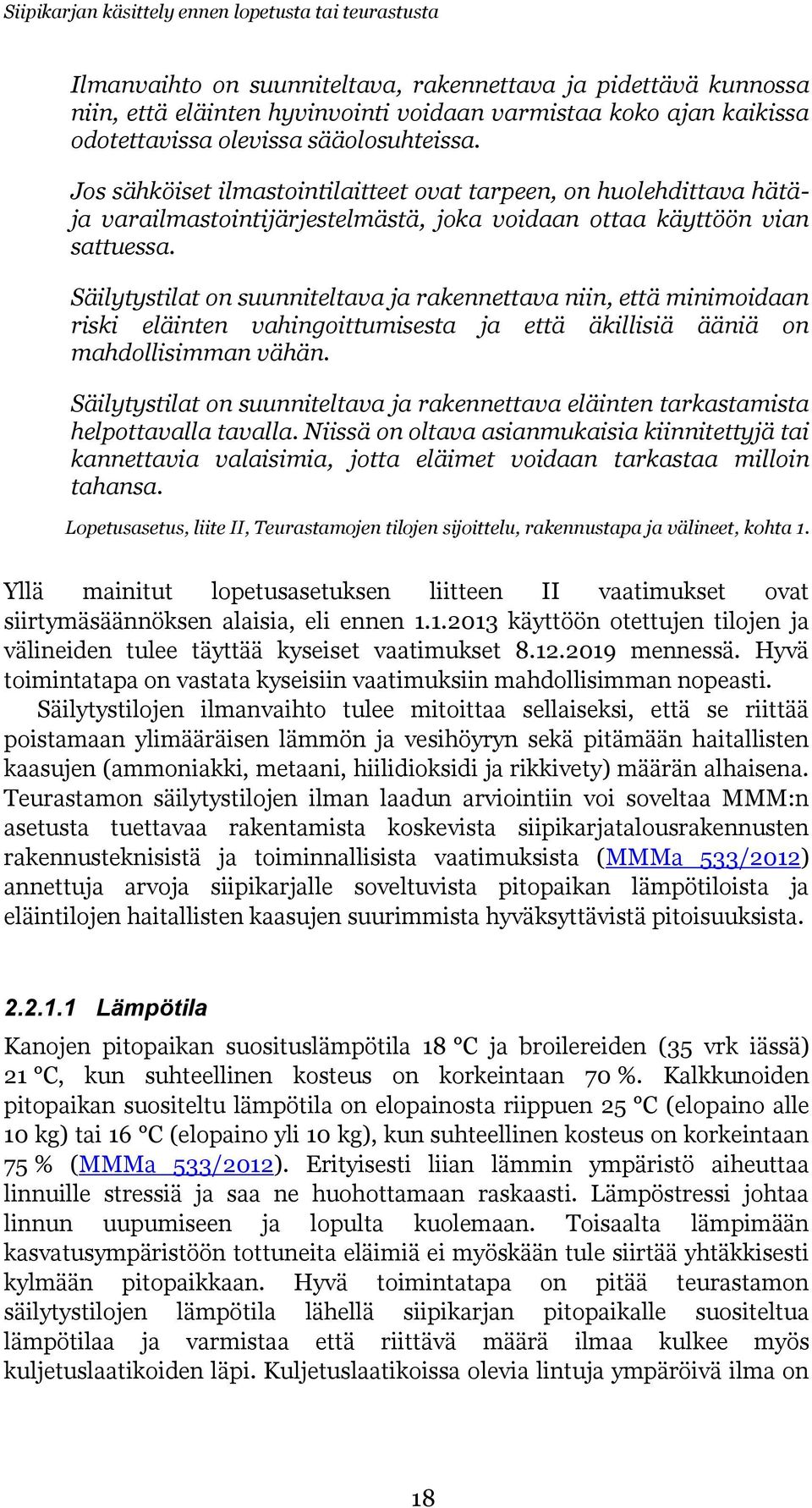 Säilytystilat on suunniteltava ja rakennettava niin, että minimoidaan riski eläinten vahingoittumisesta ja että äkillisiä ääniä on mahdollisimman vähän.