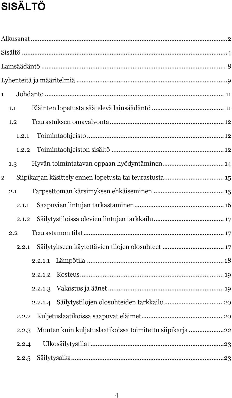 .. 15 2.1.1 Saapuvien lintujen tarkastaminen... 16 2.1.2 Säilytystiloissa olevien lintujen tarkkailu... 17 2.2 Teurastamon tilat... 17 2.2.1 Säilytykseen käytettävien tilojen olosuhteet... 17 2.2.1.1 Lämpötila.