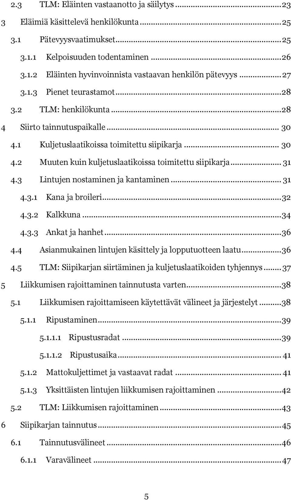 .. 31 4.3 Lintujen nostaminen ja kantaminen... 31 4.3.1 Kana ja broileri... 32 4.3.2 Kalkkuna... 34 4.3.3 Ankat ja hanhet... 36 4.4 Asianmukainen lintujen käsittely ja lopputuotteen laatu... 36 4.5 TLM: Siipikarjan siirtäminen ja kuljetuslaatikoiden tyhjennys.