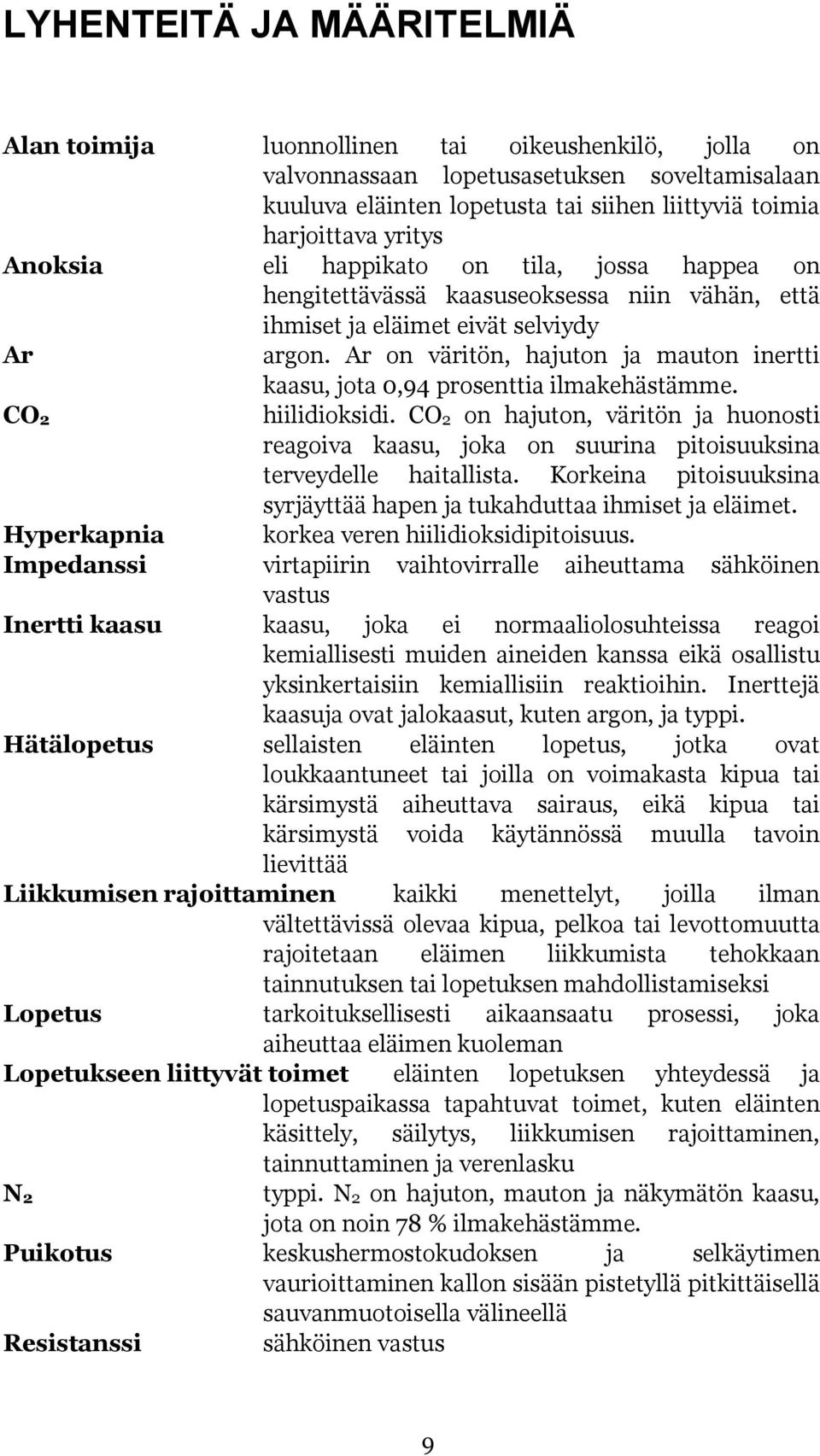 Ar on väritön, hajuton ja mauton inertti kaasu, jota 0,94 prosenttia ilmakehästämme. CO2 hiilidioksidi.