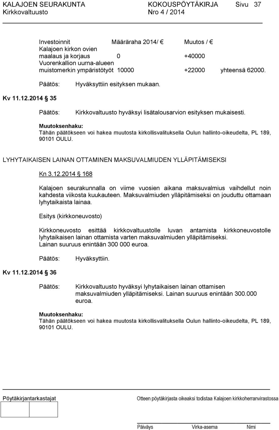 Muutoksenhaku: Tähän päätökseen voi hakea muutosta kirkollisvalituksella Oulun hallinto-oikeudelta, PL 189, 90101 OULU. LYHYTAIKAISEN LAINAN OTTAMINEN MAKSUVALMIUDEN YLLÄPITÄMISEKSI Kn 3.12.